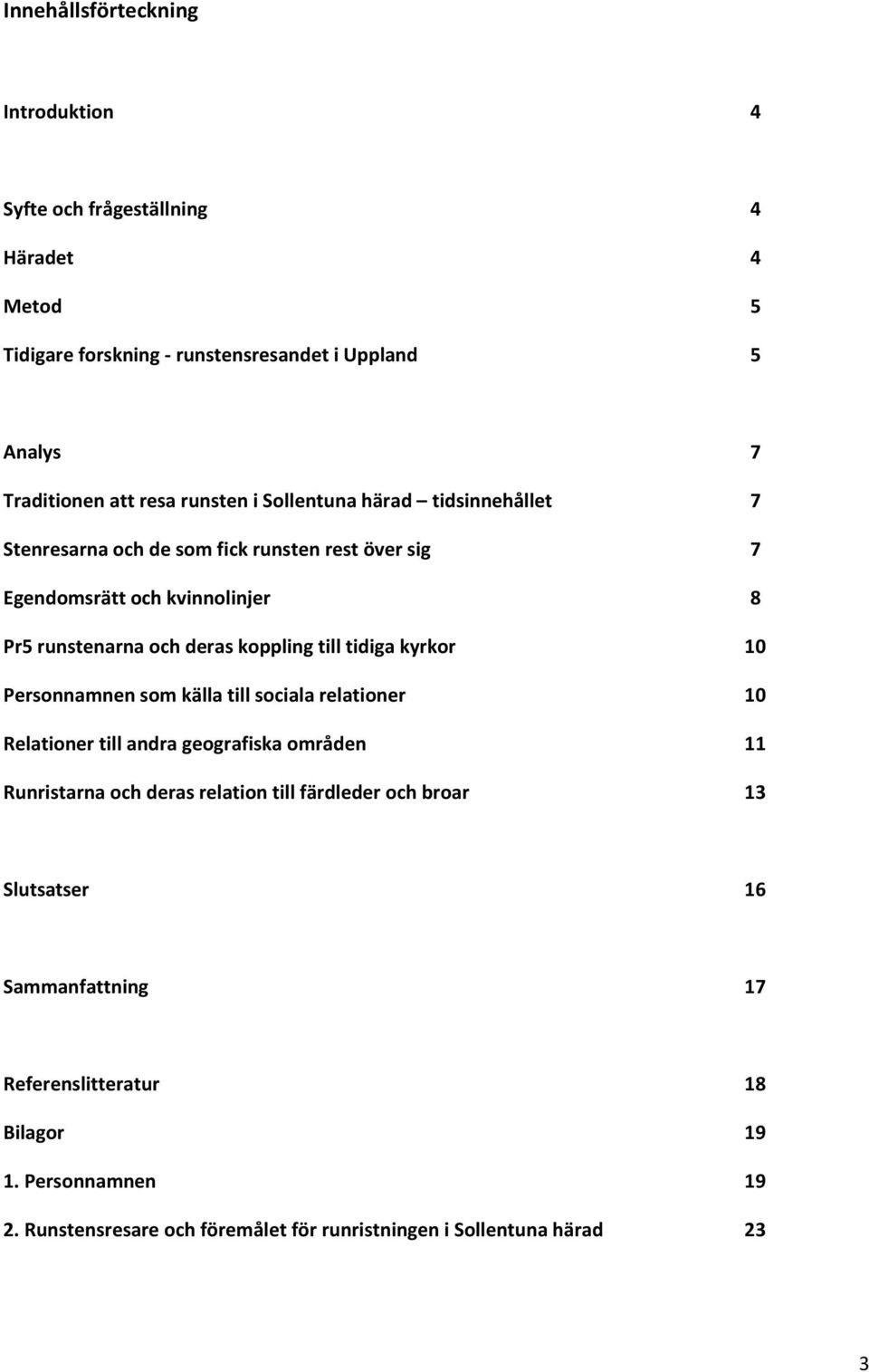 till tidiga kyrkor 10 Personnamnen som källa till sociala relationer 10 Relationer till andra geografiska områden 11 Runristarna och deras relation till färdleder