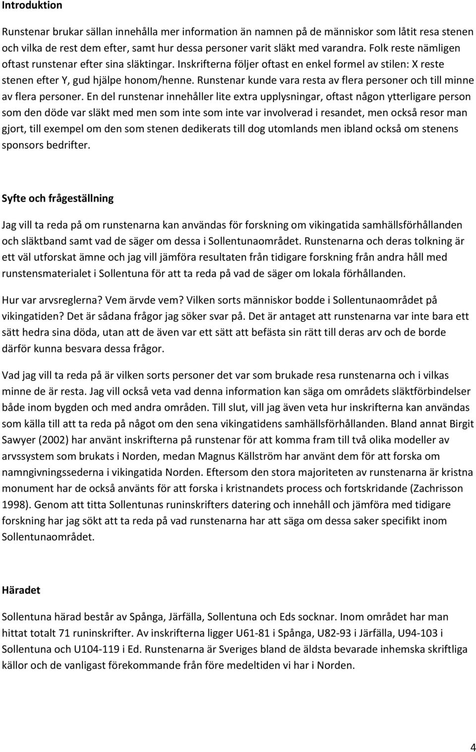 Runstenar kunde vara resta av flera personer och till minne av flera personer.