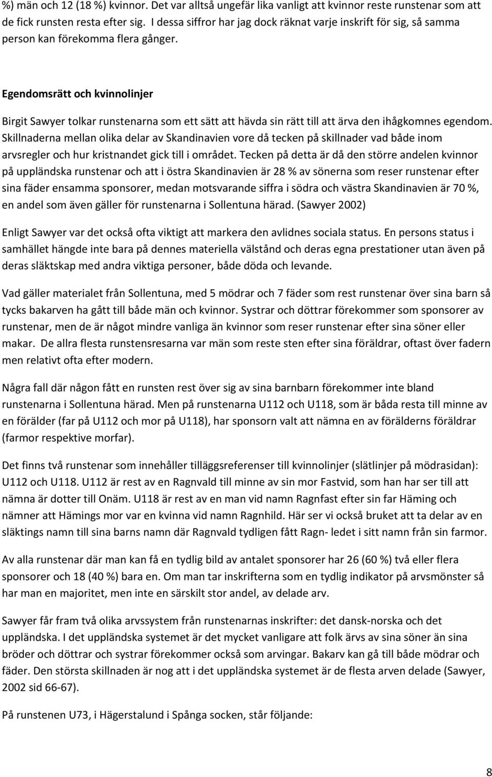 Egendomsrätt och kvinnolinjer Birgit Sawyer tolkar runstenarna som ett sätt att hävda sin rätt till att ärva den ihågkomnes egendom.