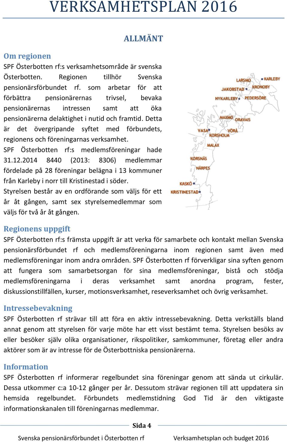 Detta är det övergripande syftet med förbundets, regionens och föreningarnas verksamhet. SPF Österbotten rf:s medlemsföreningar hade 31.12.