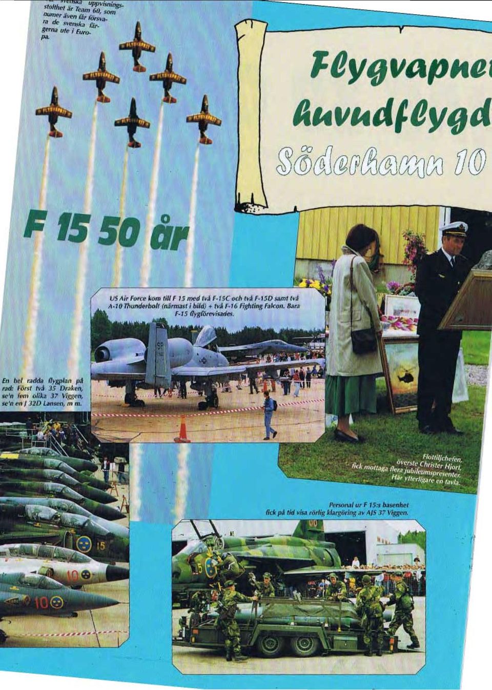 Thunderbolt (närmast i bild) + tv.i F-16 Fighting Falcon. Bara f 15 flygförevisades.