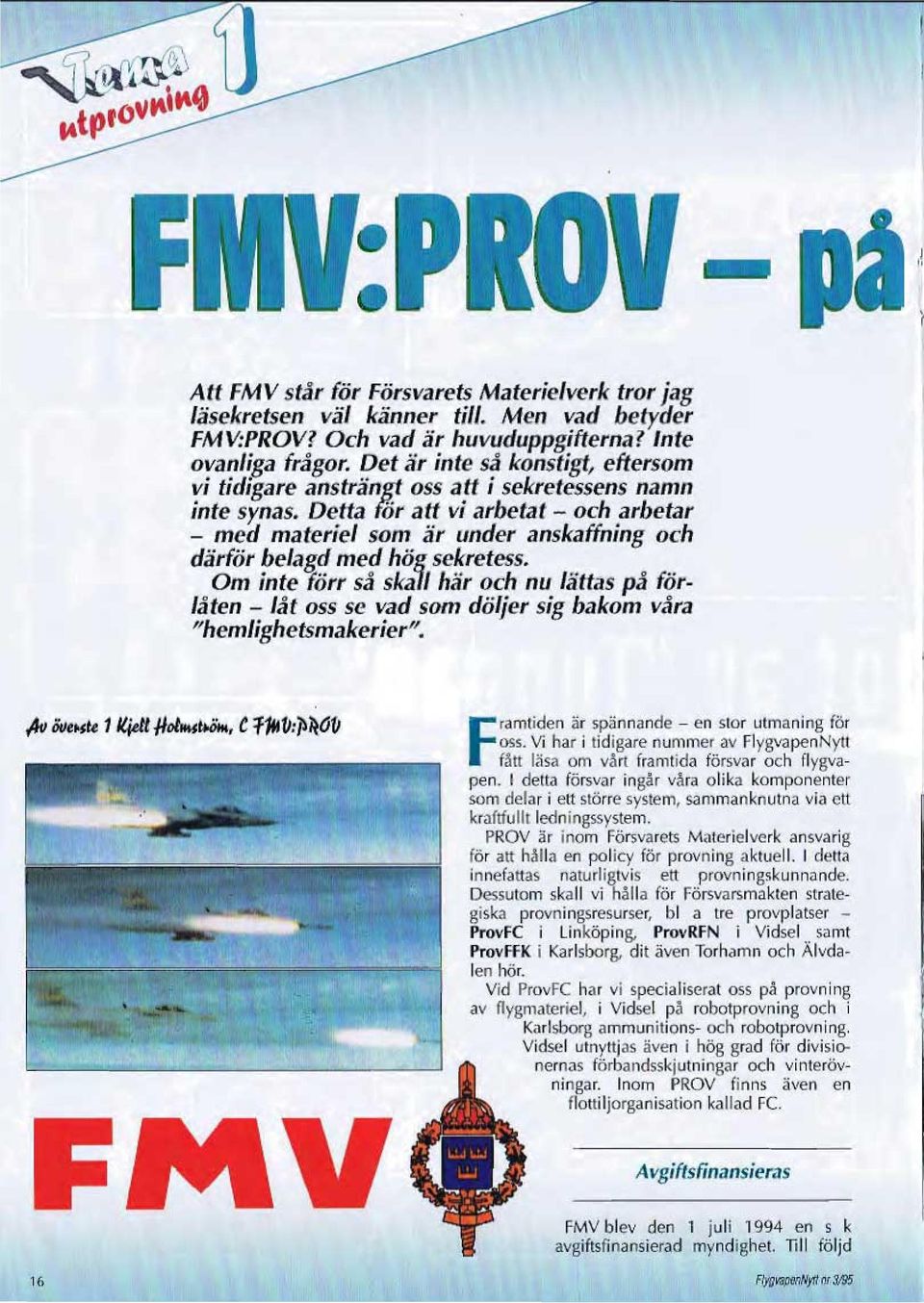 Detta för att vi arbetat - och arbetar - med materiel som är under anskaffning och därför belagd med hög sekretess.