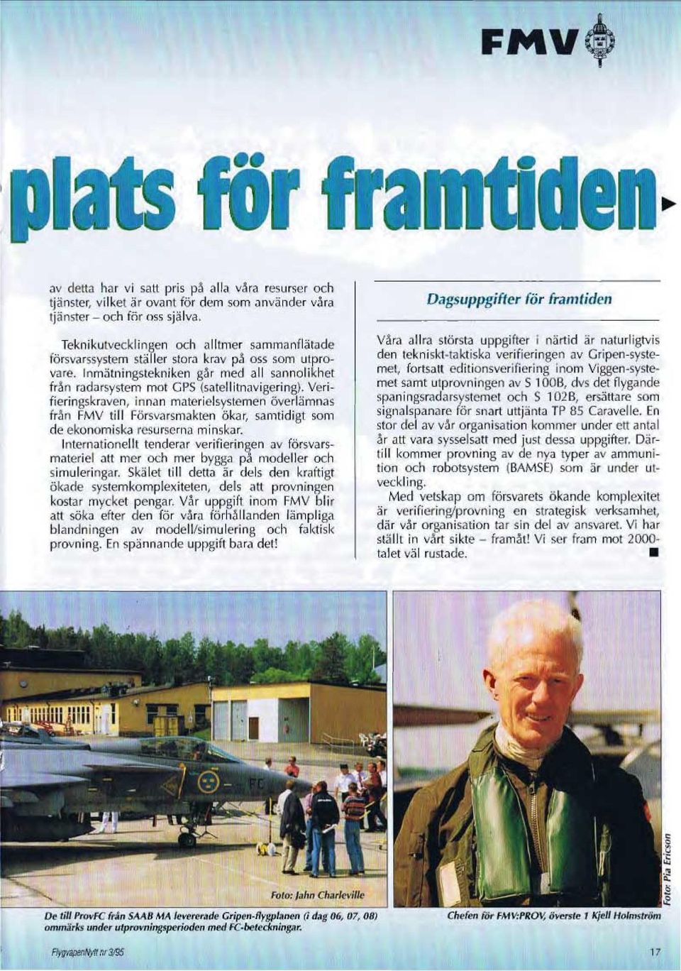 Verifieringskraven, innan materi elsystemen överlämnas från FMV till Försva rsmakten ökar, samtidigt som de ekonomiska resurserna minskar.