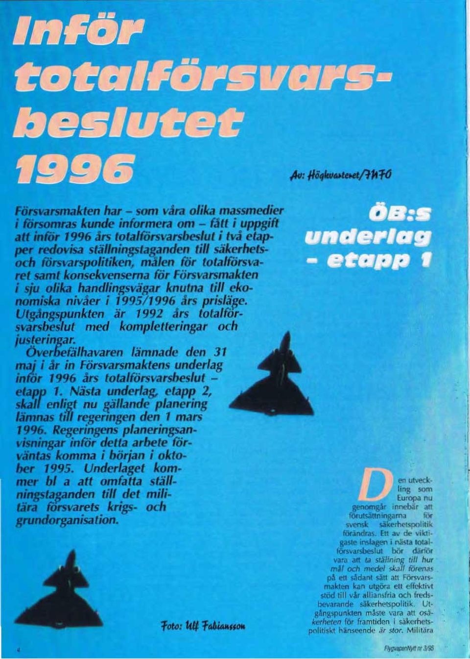 Utgångspunkten är 1992 års totalfbrsvarsbeslut med kompletteringar och justeringar. Över6efälhavaren lämnade den 31 maj i år in Försvarsmaktens underlag inför 1996 års tota/försvarsbeslut - etapp 1.