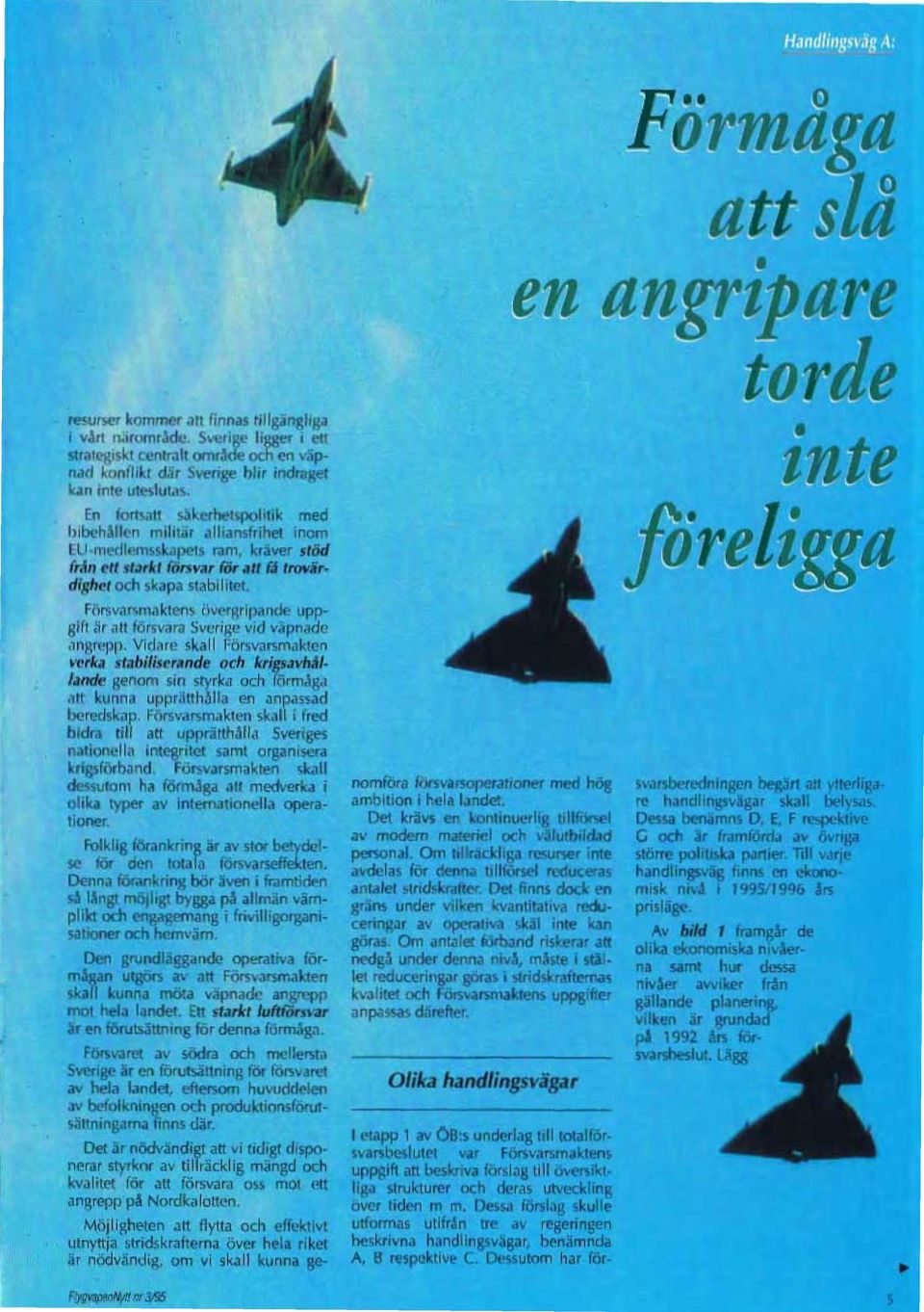 Försvarsmaktens övergripande uppgift är att försvara Sverige vid väpnade angrepp.