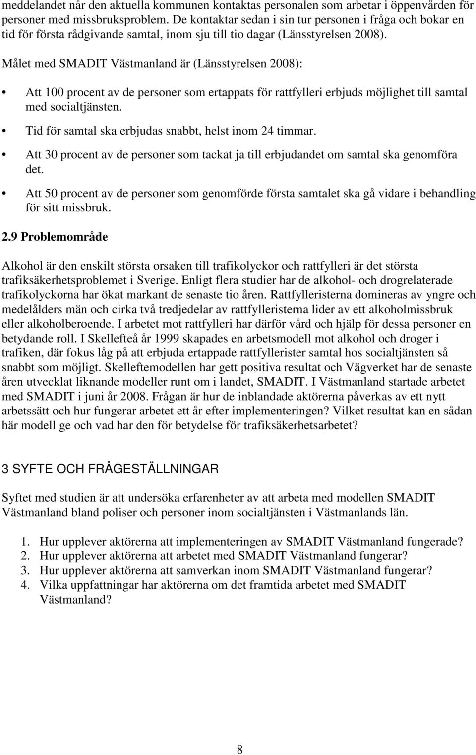Målet med SMADIT Västmanland är (Länsstyrelsen 2008): Att 100 procent av de personer som ertappats för rattfylleri erbjuds möjlighet till samtal med socialtjänsten.