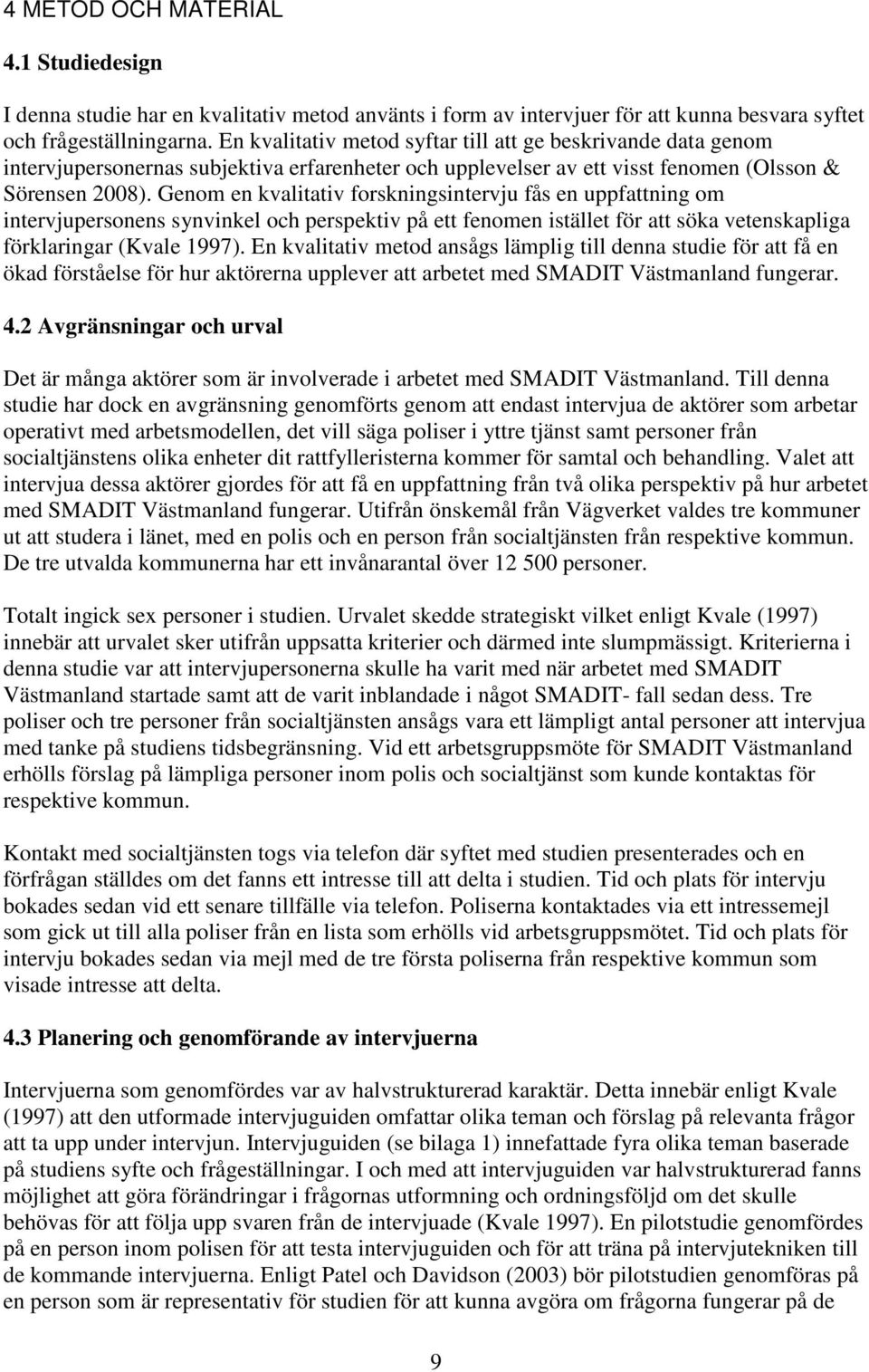 Genom en kvalitativ forskningsintervju fås en uppfattning om intervjupersonens synvinkel och perspektiv på ett fenomen istället för att söka vetenskapliga förklaringar (Kvale 1997).