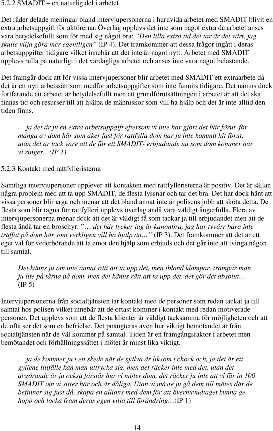 Det framkommer att dessa frågor ingått i deras arbetsuppgifter tidigare vilket innebär att det inte är något nytt.