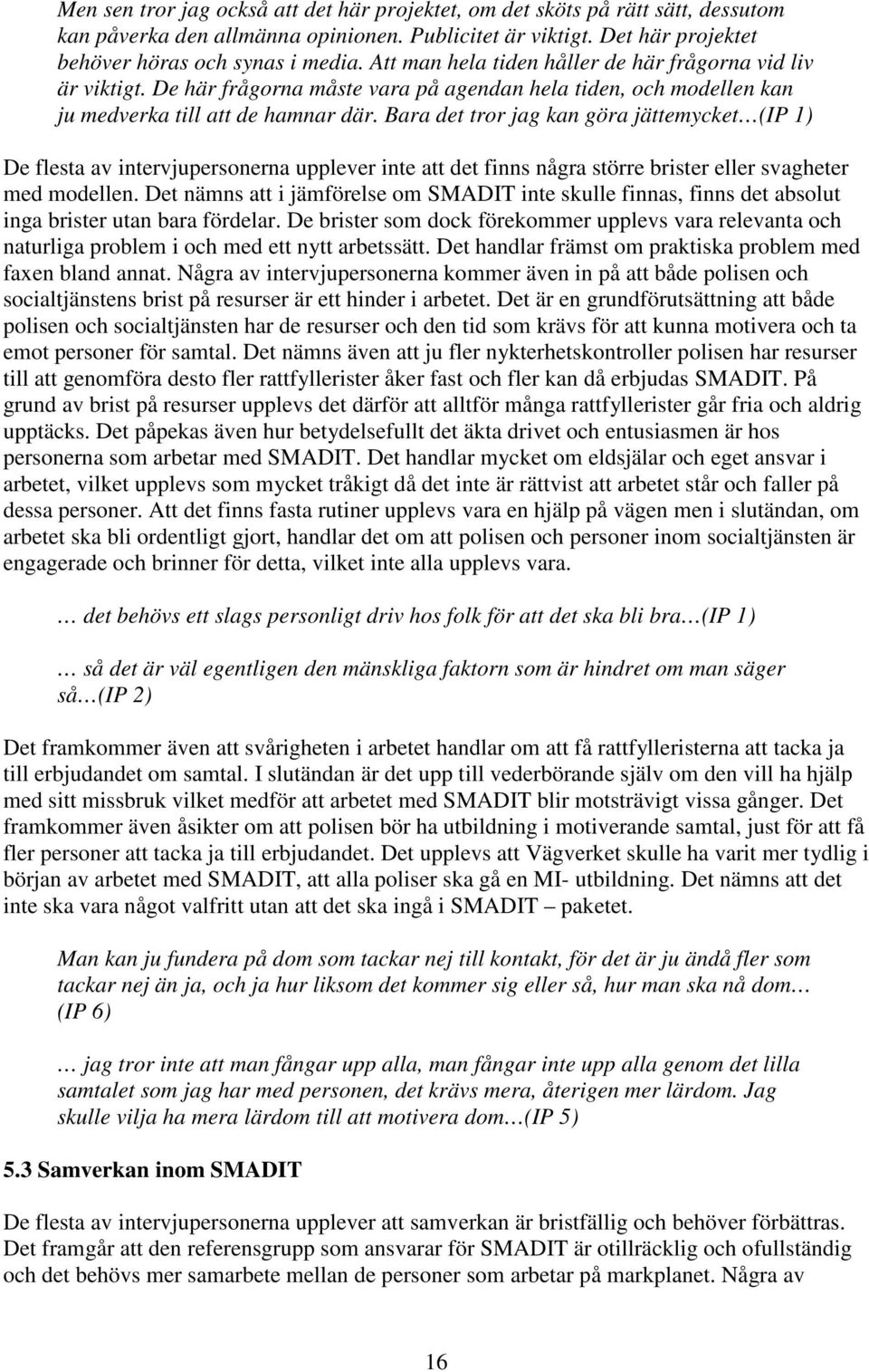 Bara det tror jag kan göra jättemycket (IP 1) De flesta av intervjupersonerna upplever inte att det finns några större brister eller svagheter med modellen.
