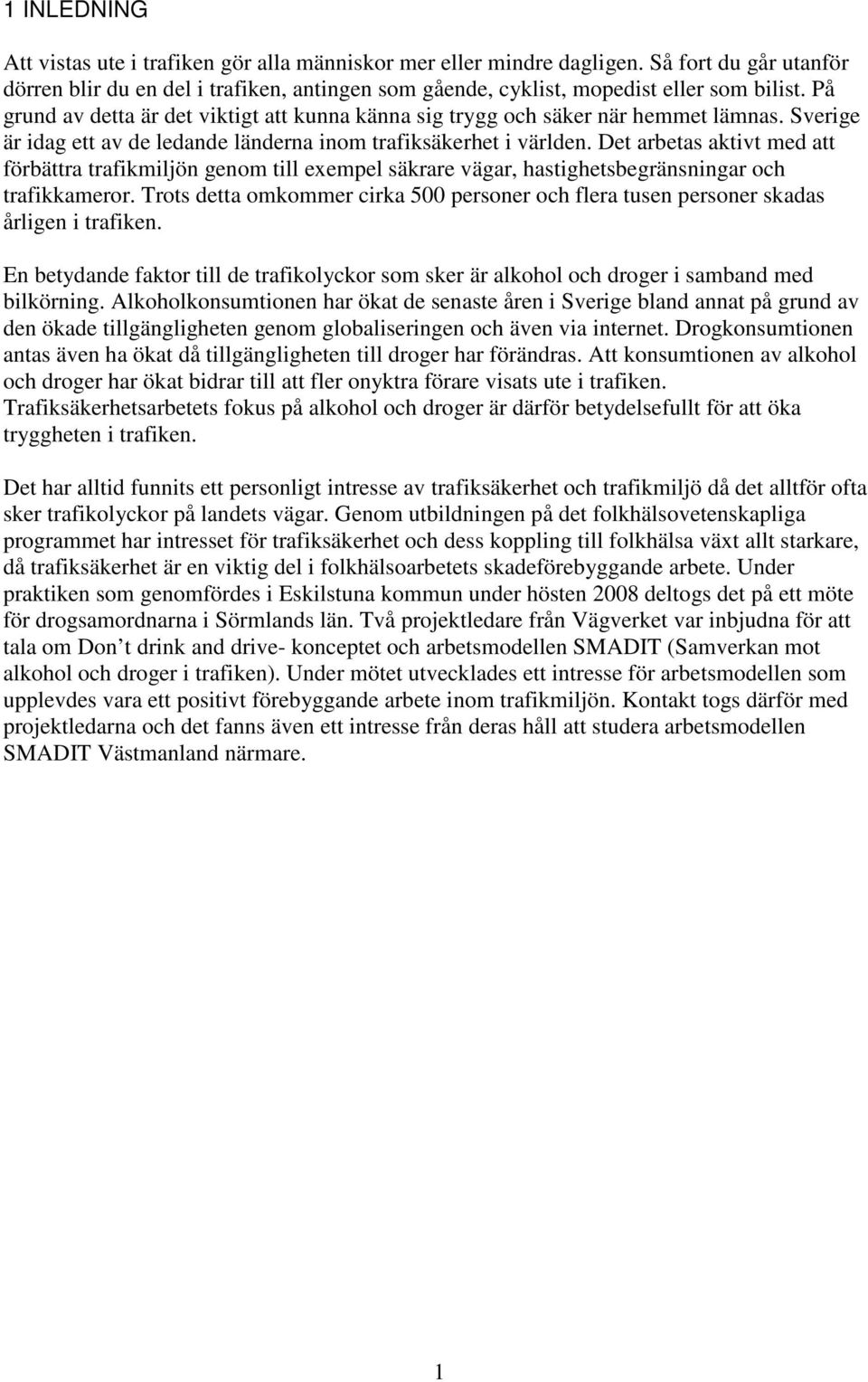 Det arbetas aktivt med att förbättra trafikmiljön genom till exempel säkrare vägar, hastighetsbegränsningar och trafikkameror.