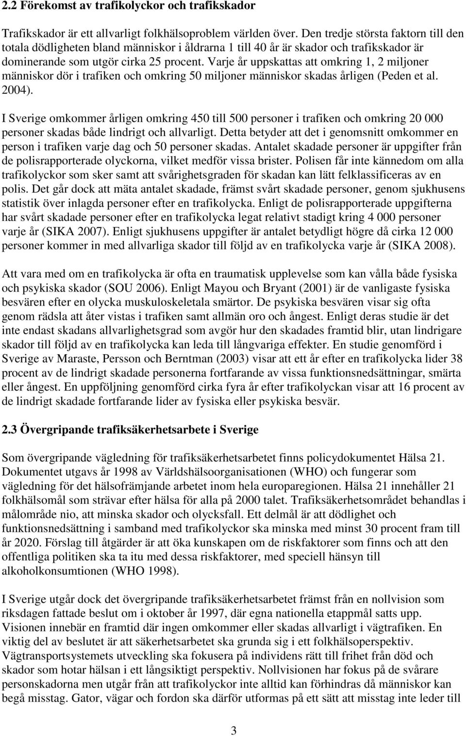 Varje år uppskattas att omkring 1, 2 miljoner människor dör i trafiken och omkring 50 miljoner människor skadas årligen (Peden et al. 2004).