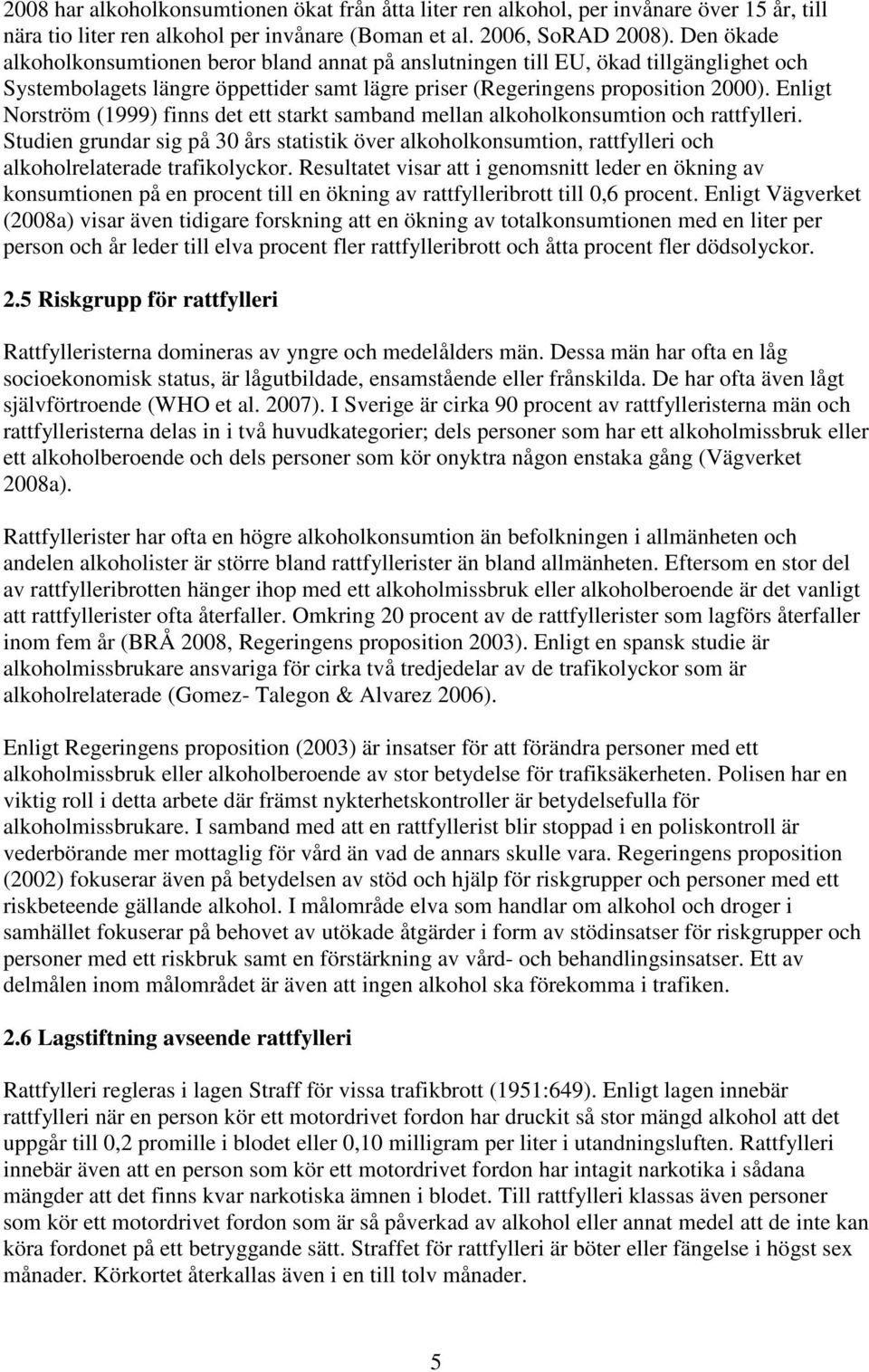 Enligt Norström (1999) finns det ett starkt samband mellan alkoholkonsumtion och rattfylleri.