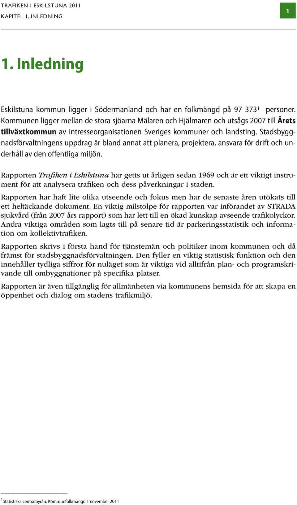 Stadsbyggnadsförvaltningens uppdrag är bland annat att planera, projektera, ansvara för drift och underhåll av den offentliga miljön.