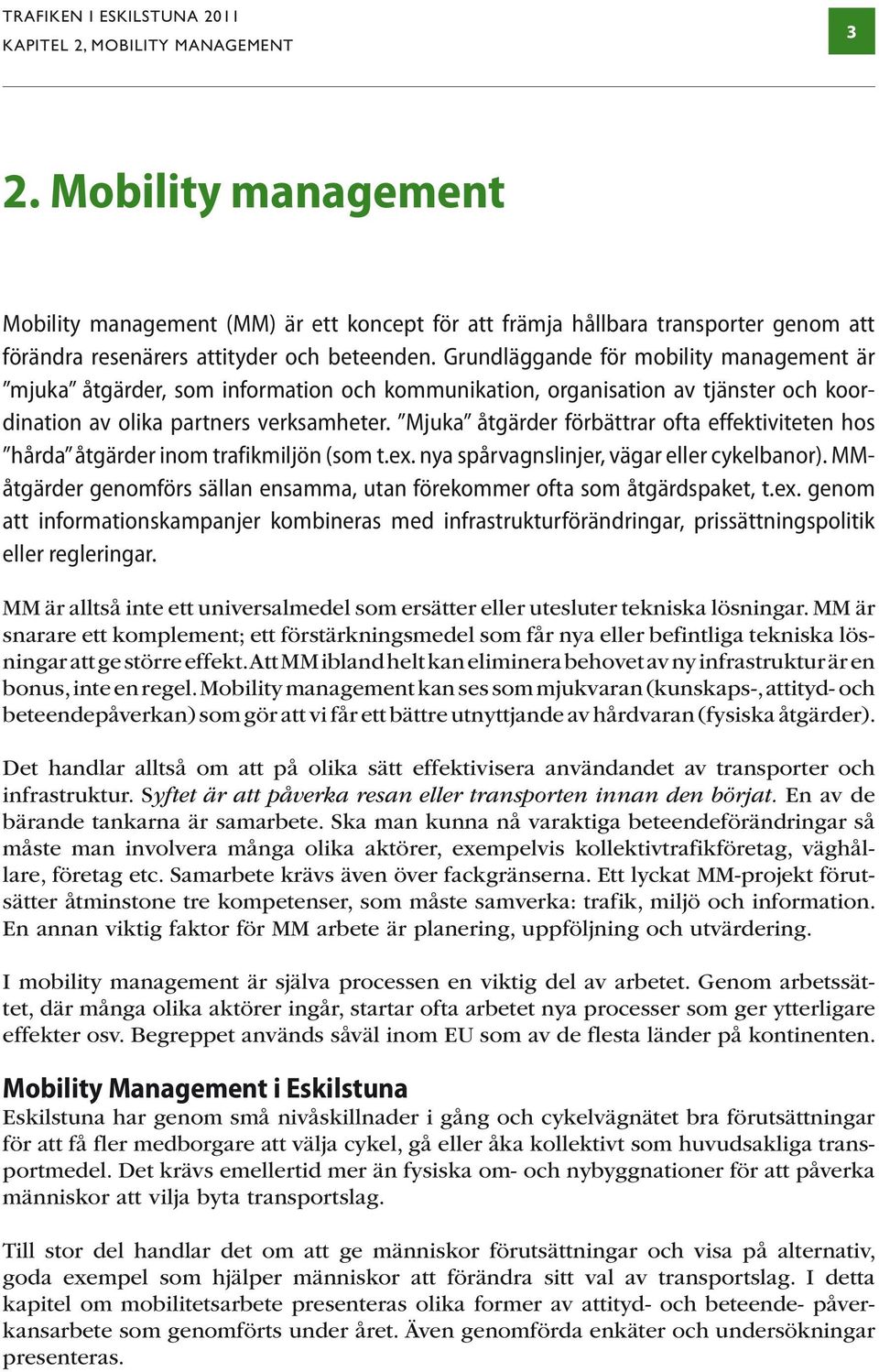 Grundläggande för mobility management är mjuka åtgärder, som information och kommunikation, organisation av tjänster och koordination av olika partners verksamheter.