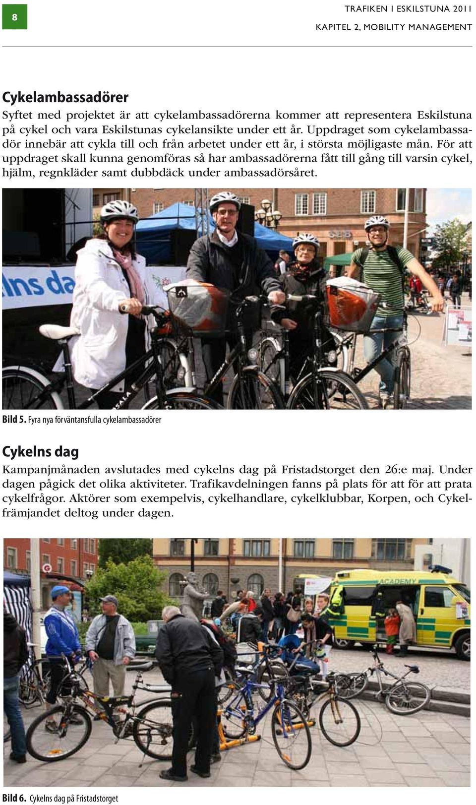 För att uppdraget skall kunna genomföras så har ambassadörerna fått till gång till varsin cykel, hjälm, regnkläder samt dubbdäck under ambassadörsåret. Bild 5.