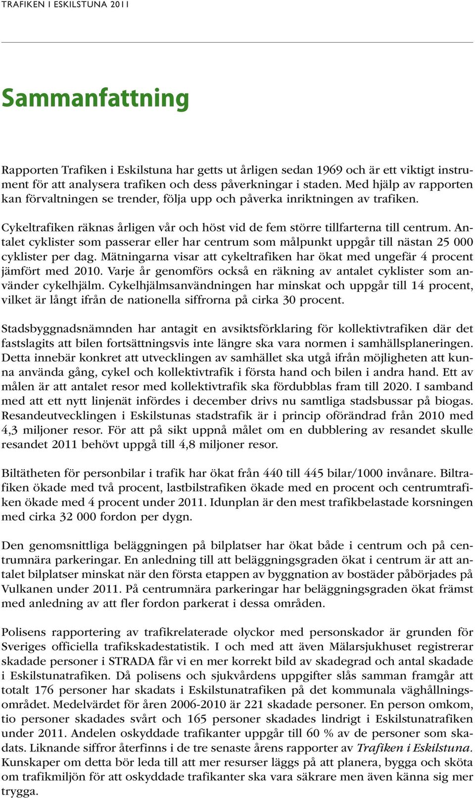 Antalet cyklister som passerar eller har centrum som målpunkt uppgår till nästan 25 000 cyklister per dag. Mätningarna visar att cykeltrafiken har ökat med ungefär 4 procent jämfört med 2010.