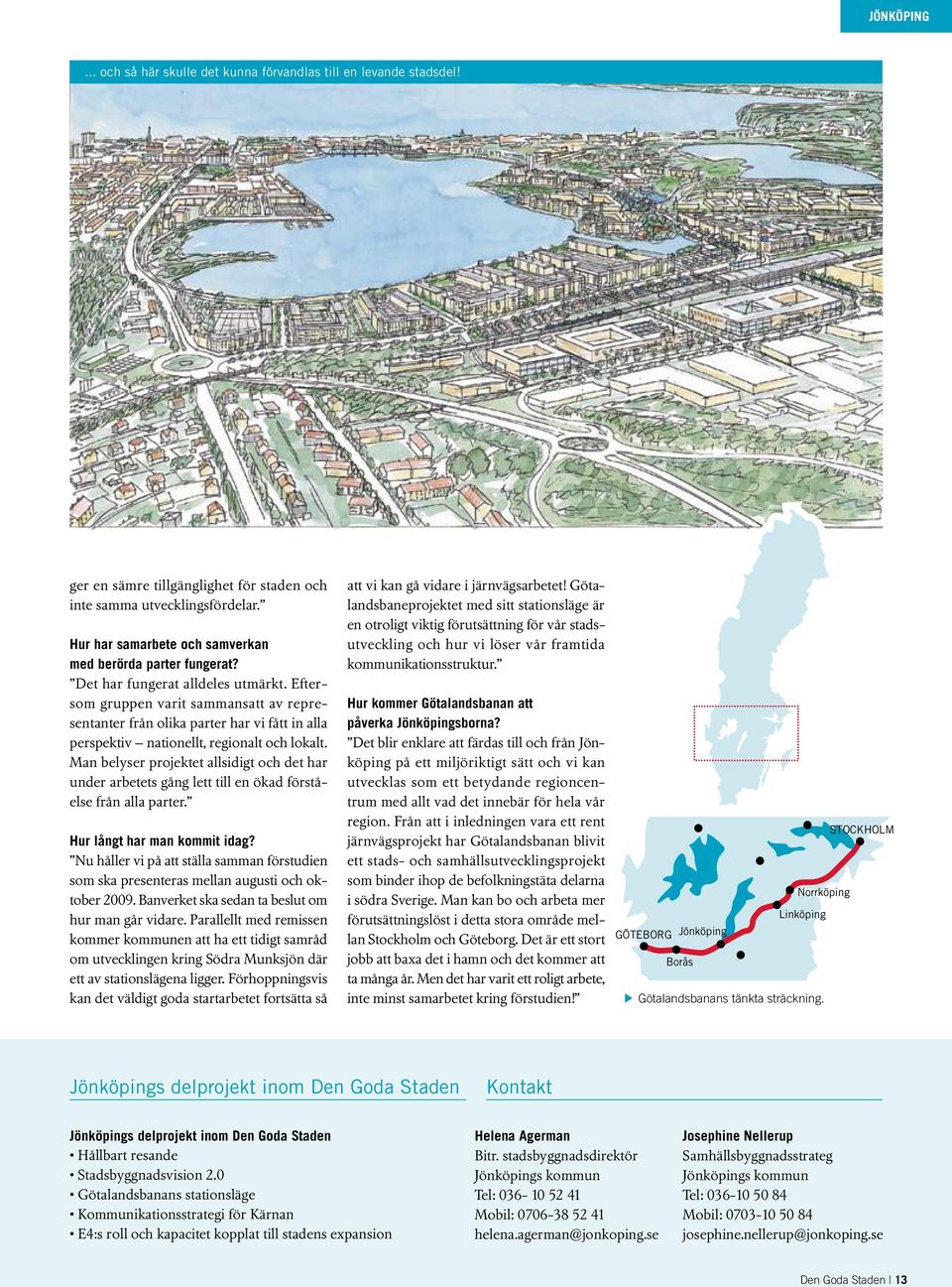 Eftersom gruppen varit sammansatt av representanter från olika parter har vi fått in alla perspektiv nationellt, regionalt och lokalt.