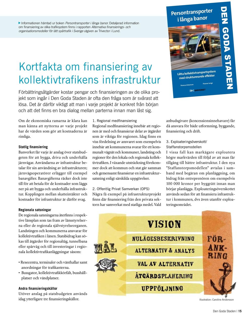 Persontransporter i långa banor Kortfakta om finansiering av kollektivtrafikens infrastruktur Förbättringsåtgärder kostar pengar och finansieringen av de olika projekt som ingår i Den Goda Staden är