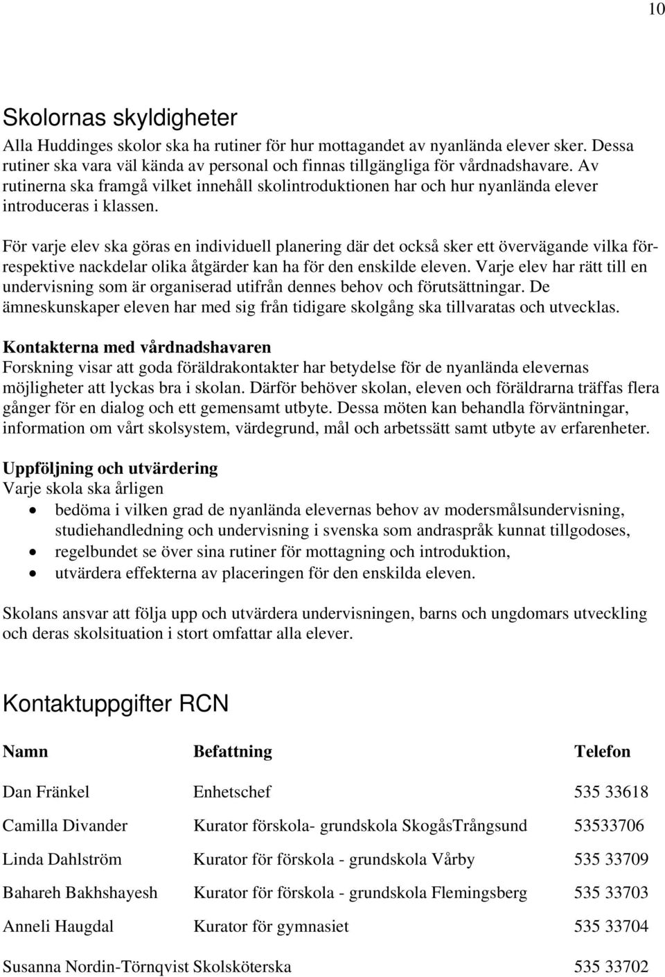 För varje elev ska göras en individuell planering där det också sker ett övervägande vilka förrespektive nackdelar olika åtgärder kan ha för den enskilde eleven.