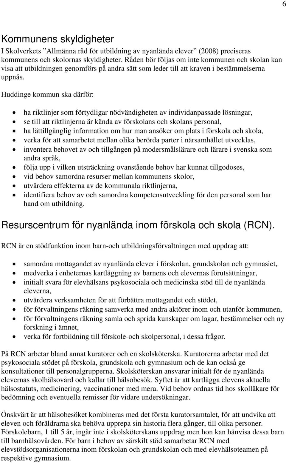 Huddinge kommun ska därför: ha riktlinjer som förtydligar nödvändigheten av individanpassade lösningar, se till att riktlinjerna är kända av förskolans och skolans personal, ha lättillgänglig