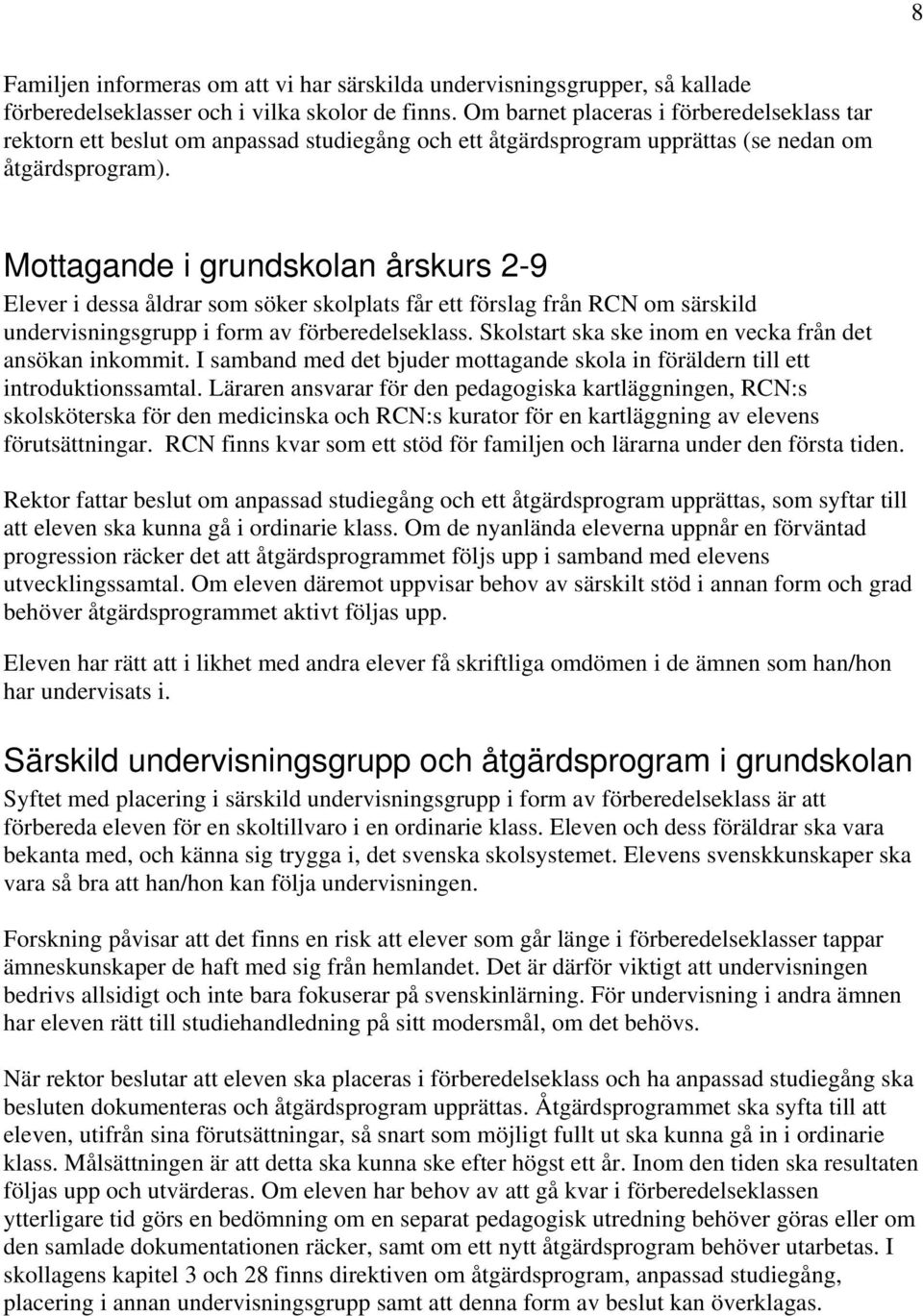 Mottagande i grundskolan årskurs 2-9 Elever i dessa åldrar som söker skolplats får ett förslag från RCN om särskild undervisningsgrupp i form av förberedelseklass.