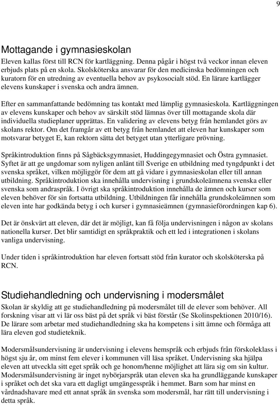 Efter en sammanfattande bedömning tas kontakt med lämplig gymnasieskola.