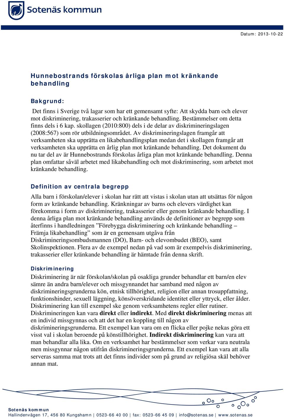 Av diskrimineringslagen framgår att verksamheten ska upprätta en likabehandlingsplan medan det i skollagen framgår att verksamheten ska upprätta en årlig plan mot kränkande behandling.