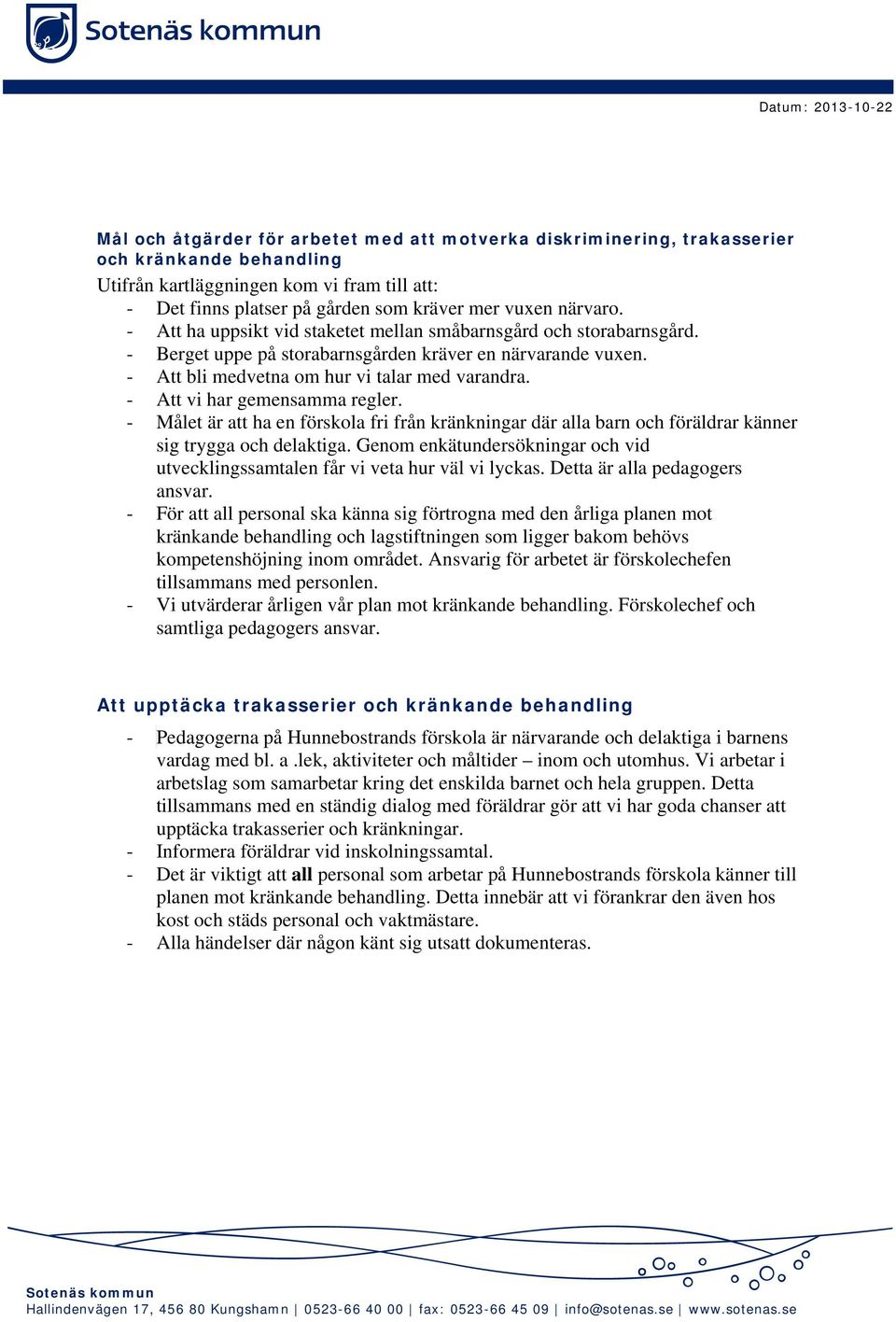 - Att vi har gemensamma regler. - Målet är att ha en förskola fri från kränkningar där alla barn och föräldrar känner sig trygga och delaktiga.