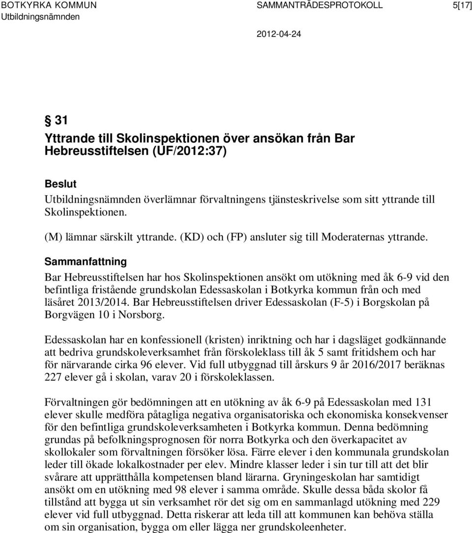 Bar Hebreusstiftelsen har hos Skolinspektionen ansökt om utökning med åk 6-9 vid den befintliga fristående grundskolan Edessaskolan i Botkyrka kommun från och med läsåret 2013/2014.