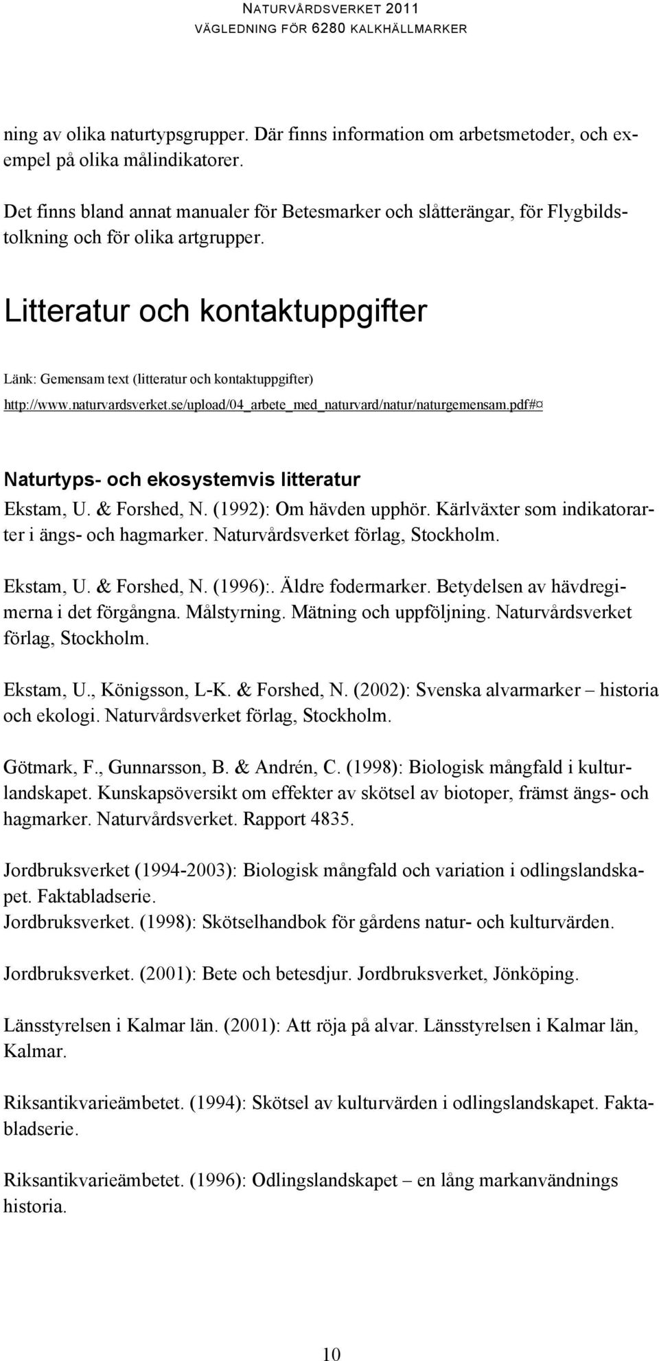 Litteratur och kontaktuppgifter Länk: Gemensam text (litteratur och kontaktuppgifter) http://www.naturvardsverket.se/upload/04_arbete_med_naturvard/natur/naturgemensam.