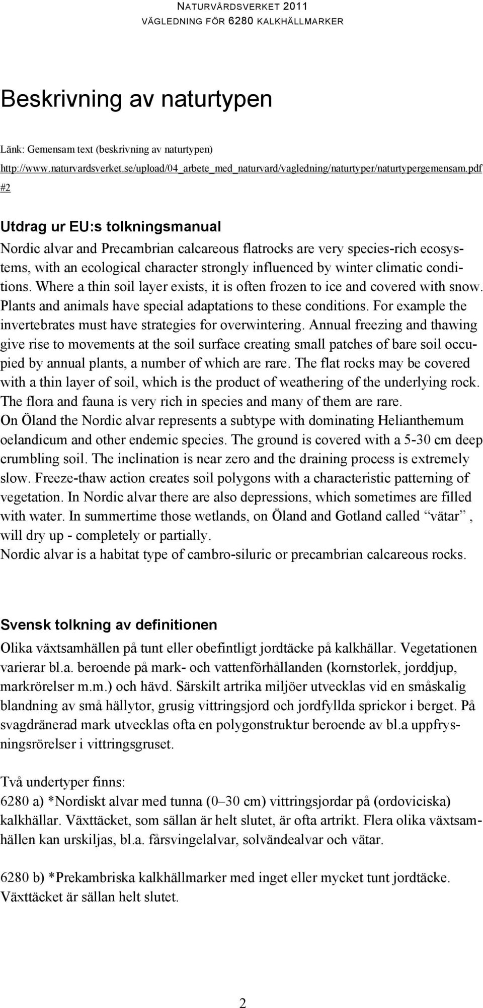 conditions. Where a thin soil layer exists, it is often frozen to ice and covered with snow. Plants and animals have special adaptations to these conditions.