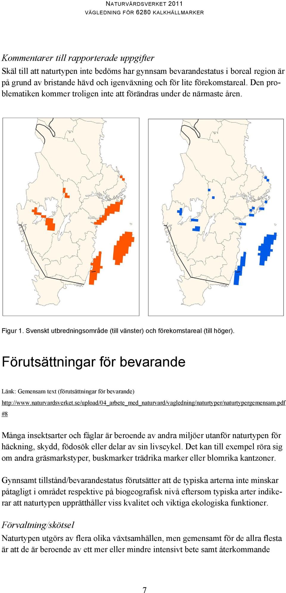 Förutsättningar för bevarande Länk: Gemensam text (förutsättningar för bevarande) http://www.naturvardsverket.se/upload/04_arbete_med_naturvard/vagledning/naturtyper/naturtypergemensam.