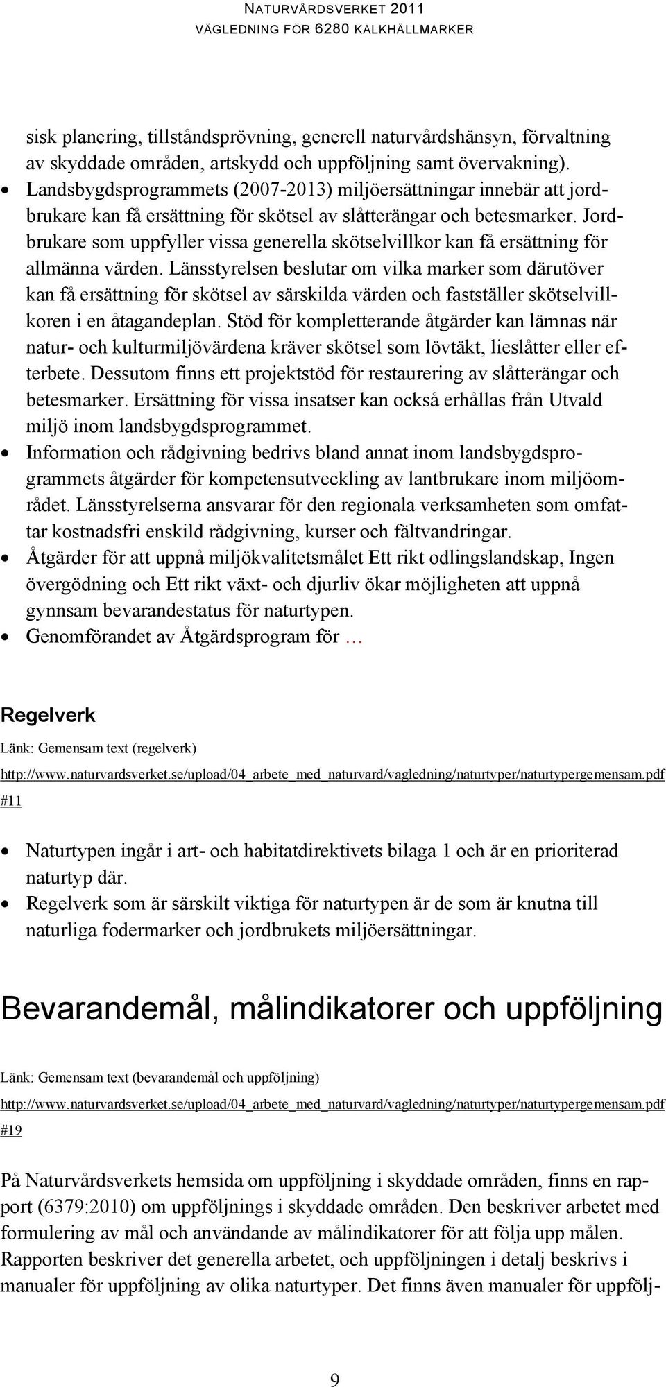 Jordbrukare som uppfyller vissa generella skötselvillkor kan få ersättning för allmänna värden.