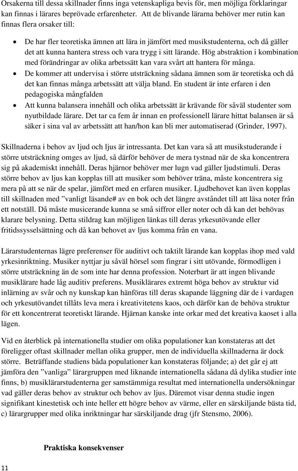 trygg i sitt lärande. Hög abstraktion i kombination med förändringar av olika arbetssätt kan vara svårt att hantera för många.