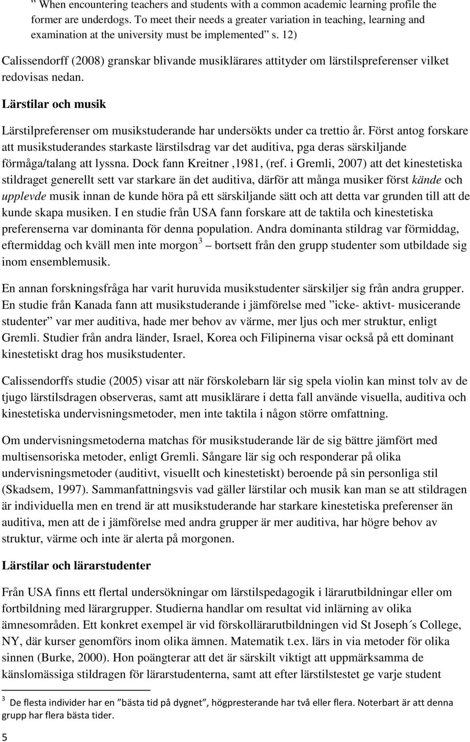 12) Calissendorff (2008) granskar blivande musiklärares attityder om lärstilspreferenser vilket redovisas nedan.