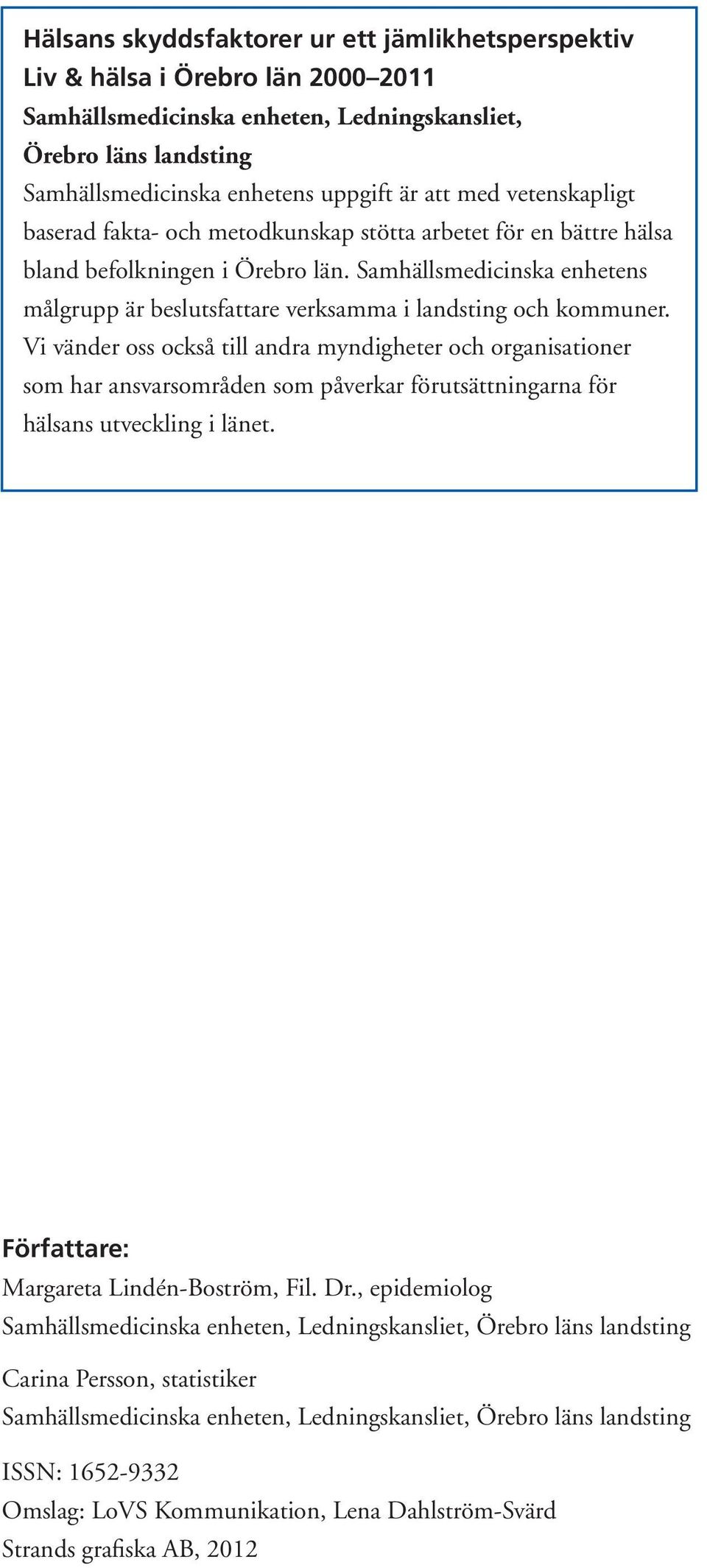 Vi vänder oss också till andra myndigheter och organisationer som har ansvarsområden som påverkar förutsättningarna för hälsans utveckling i länet. Författare: Margareta Lindén-Boström, Fil. Dr.