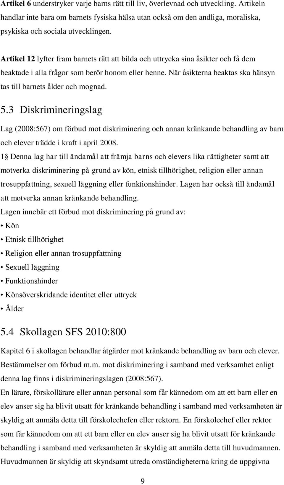 Artikel 12 lyfter fram barnets rätt att bilda och uttrycka sina åsikter och få dem beaktade i alla frågor som berör honom eller henne.