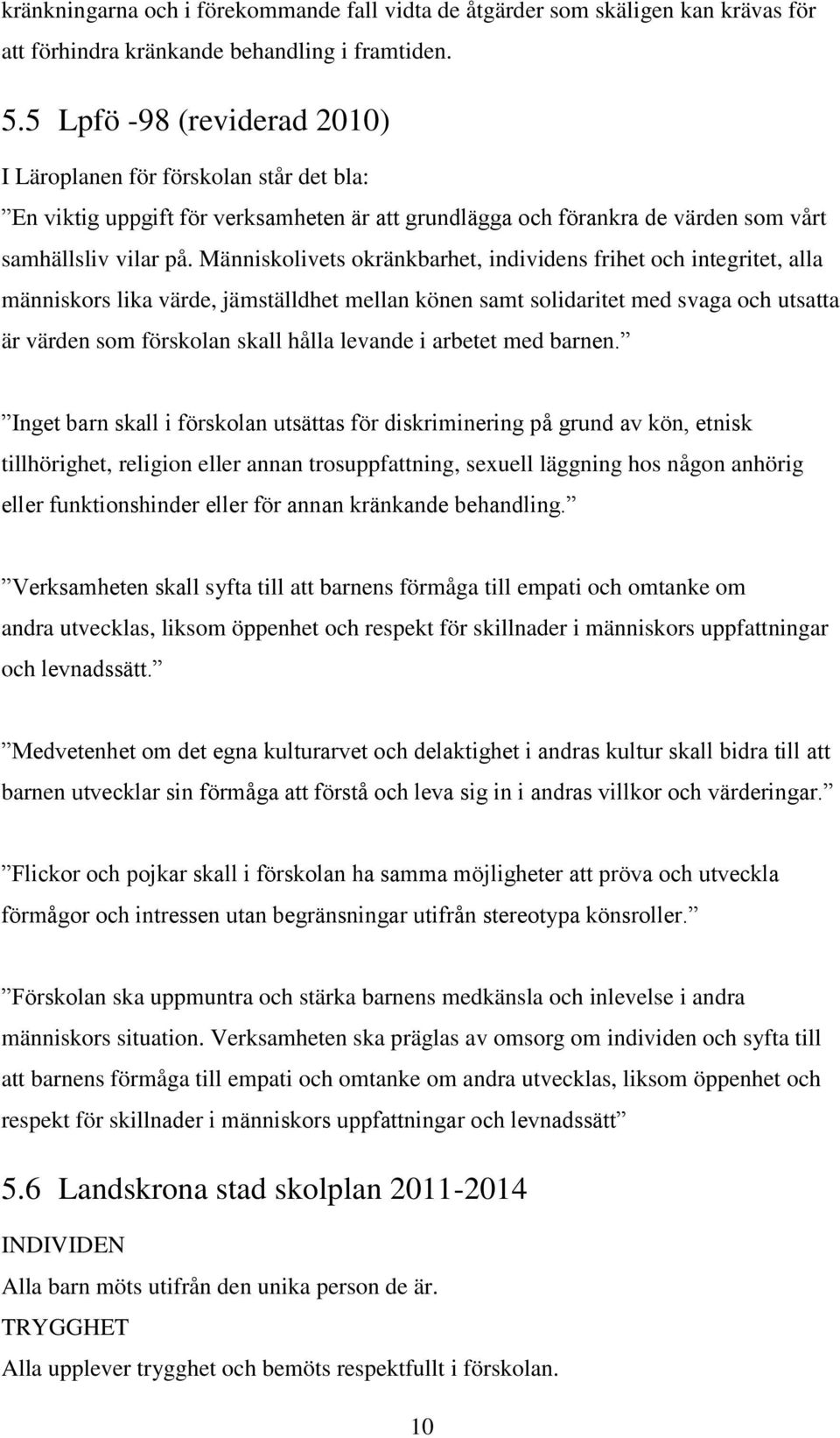 Människolivets okränkbarhet, individens frihet och integritet, alla människors lika värde, jämställdhet mellan könen samt solidaritet med svaga och utsatta är värden som förskolan skall hålla levande