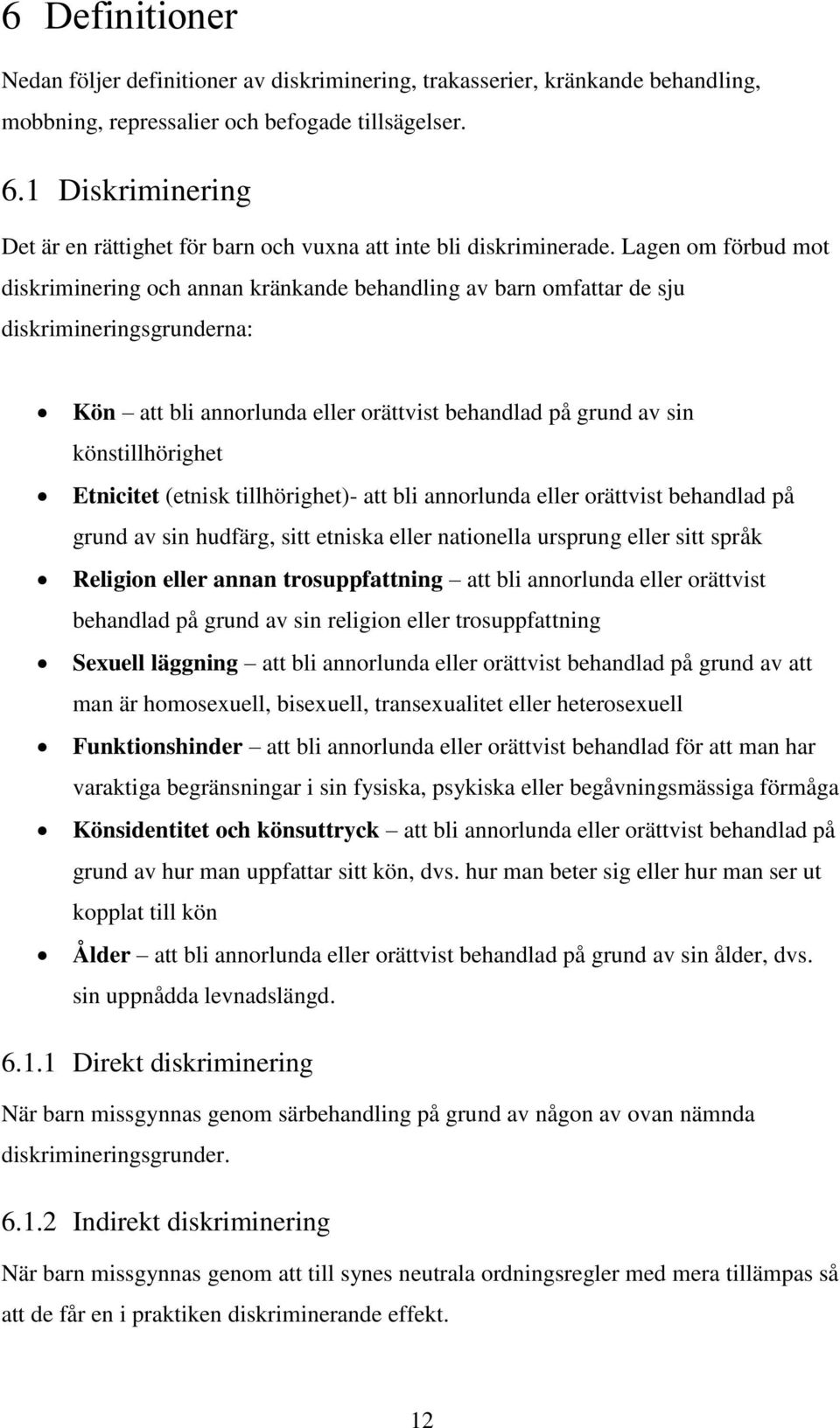 Lagen om förbud mot diskriminering och annan kränkande behandling av barn omfattar de sju diskrimineringsgrunderna: Kön att bli annorlunda eller orättvist behandlad på grund av sin könstillhörighet