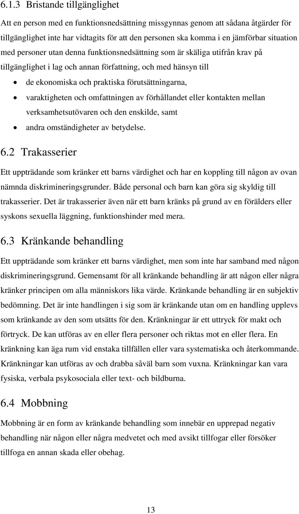 varaktigheten och omfattningen av förhållandet eller kontakten mellan verksamhetsutövaren och den enskilde, samt andra omständigheter av betydelse. 6.