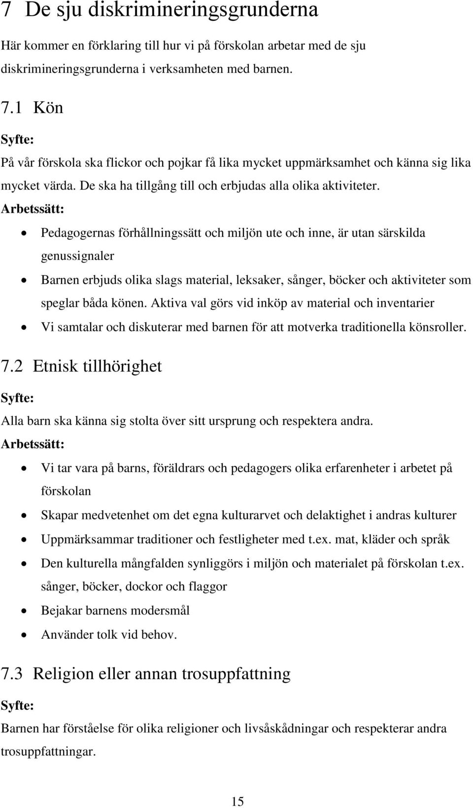 Arbetssätt: Pedagogernas förhållningssätt och miljön ute och inne, är utan särskilda genussignaler Barnen erbjuds olika slags material, leksaker, sånger, böcker och aktiviteter som speglar båda könen.