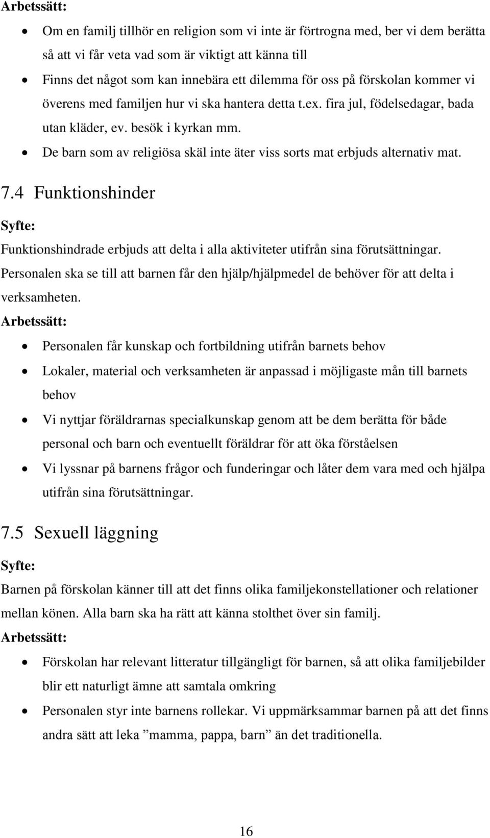De barn som av religiösa skäl inte äter viss sorts mat erbjuds alternativ mat. 7.4 Funktionshinder Syfte: Funktionshindrade erbjuds att delta i alla aktiviteter utifrån sina förutsättningar.