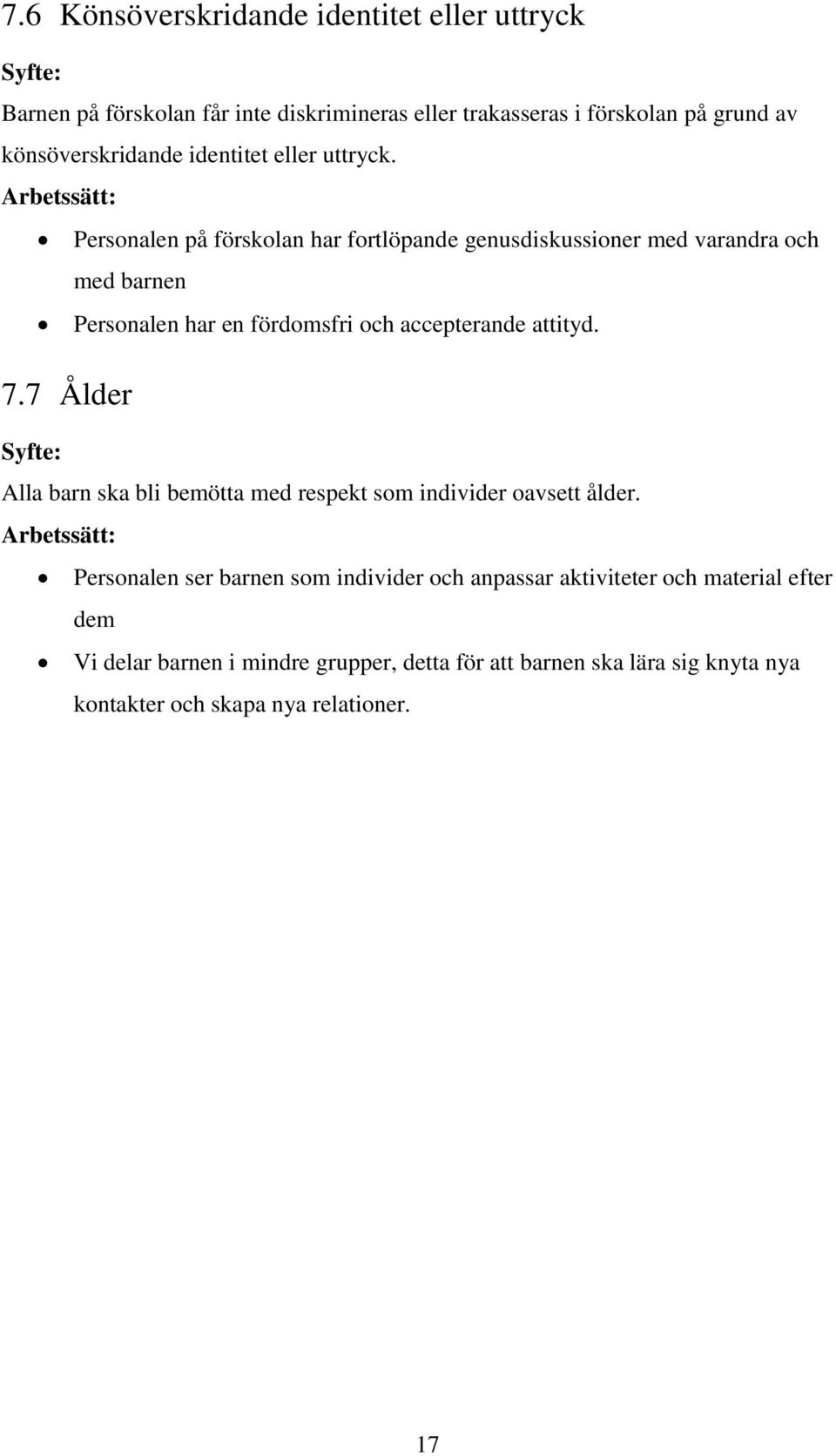 Arbetssätt: Personalen på förskolan har fortlöpande genusdiskussioner med varandra och med barnen Personalen har en fördomsfri och accepterande attityd. 7.