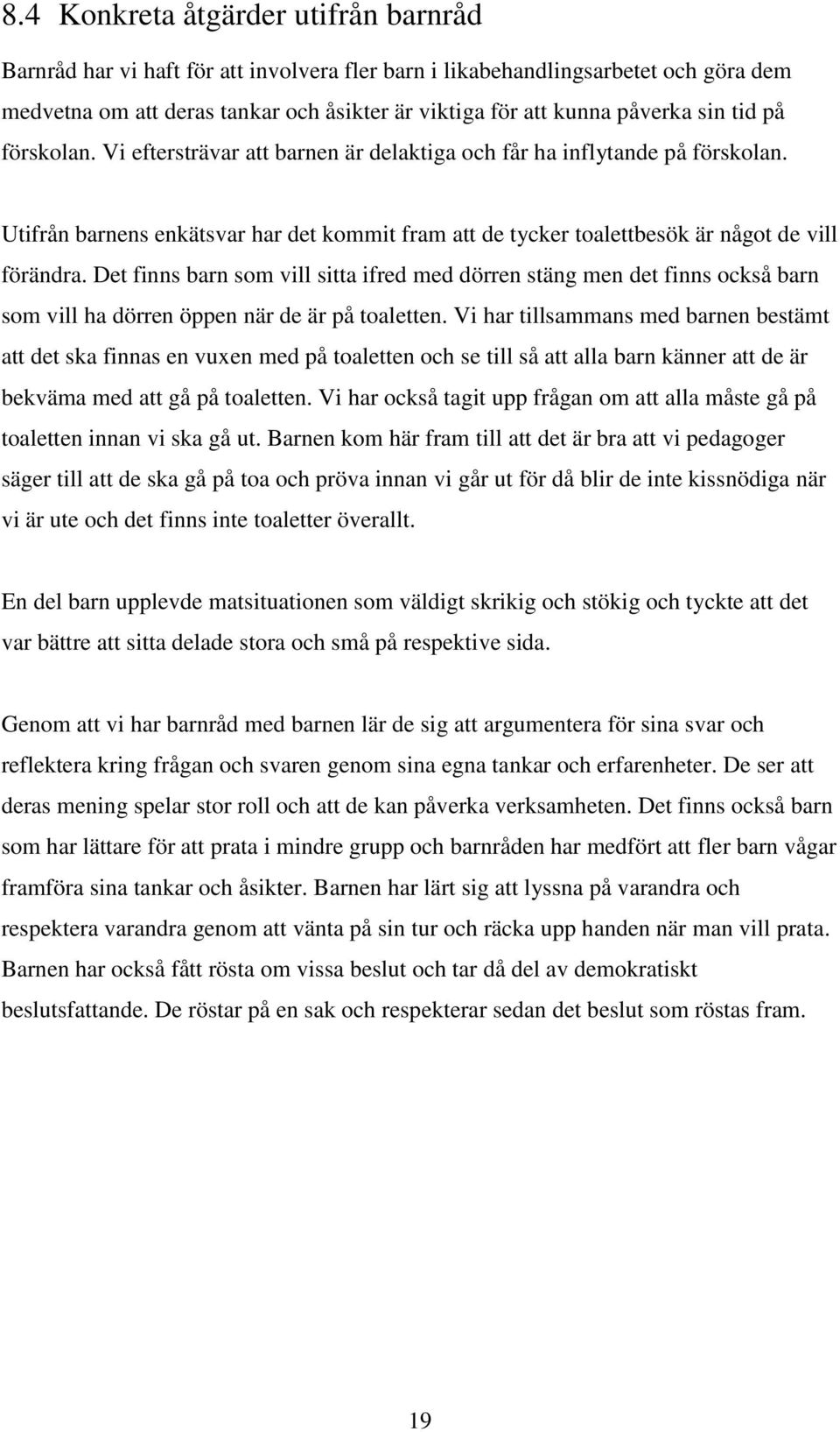 Det finns barn som vill sitta ifred med dörren stäng men det finns också barn som vill ha dörren öppen när de är på toaletten.
