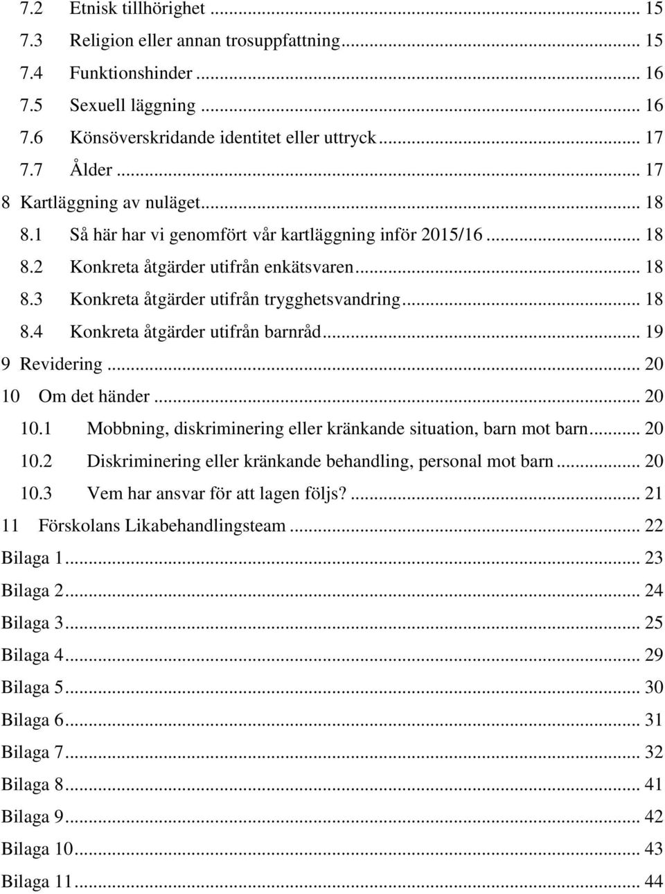 .. 18 8.4 Konkreta åtgärder utifrån barnråd... 19 9 Revidering... 20 10 Om det händer... 20 10.1 Mobbning, diskriminering eller kränkande situation, barn mot barn... 20 10.2 Diskriminering eller kränkande behandling, personal mot barn.