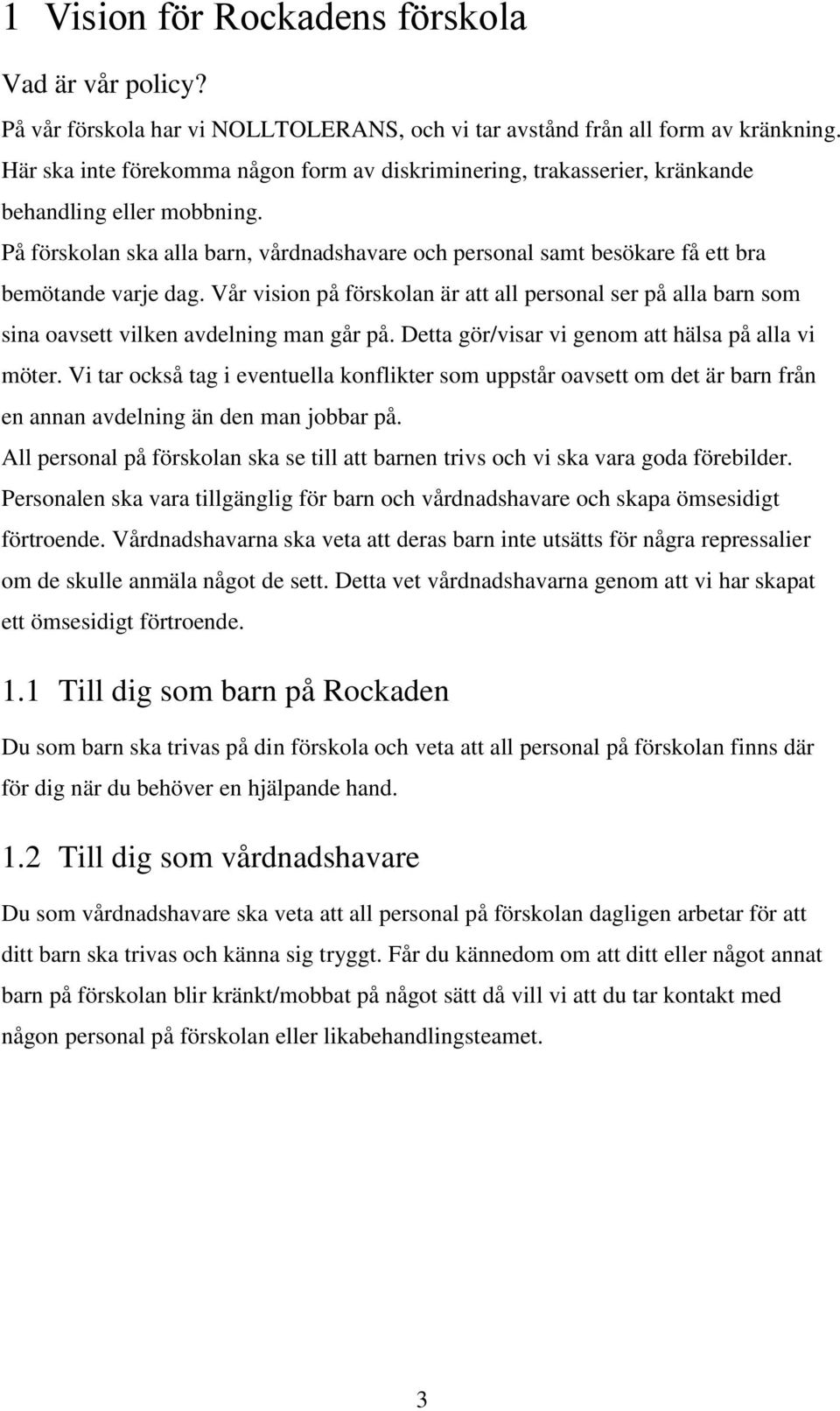 På förskolan ska alla barn, vårdnadshavare och personal samt besökare få ett bra bemötande varje dag.
