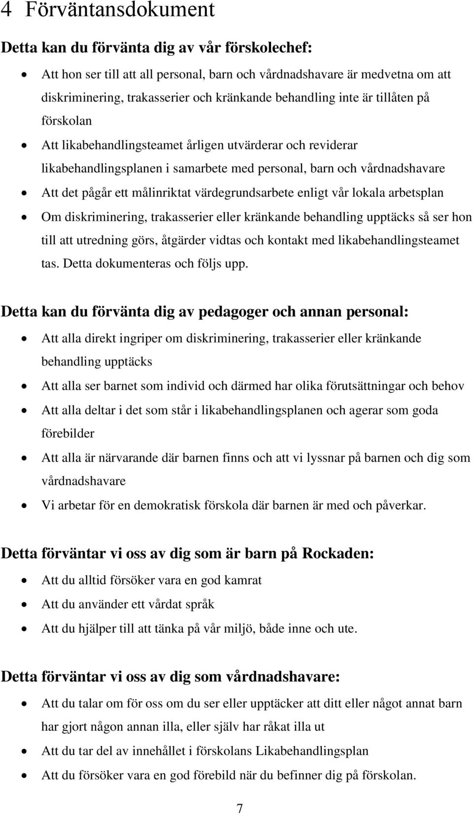 värdegrundsarbete enligt vår lokala arbetsplan Om diskriminering, trakasserier eller kränkande behandling upptäcks så ser hon till att utredning görs, åtgärder vidtas och kontakt med