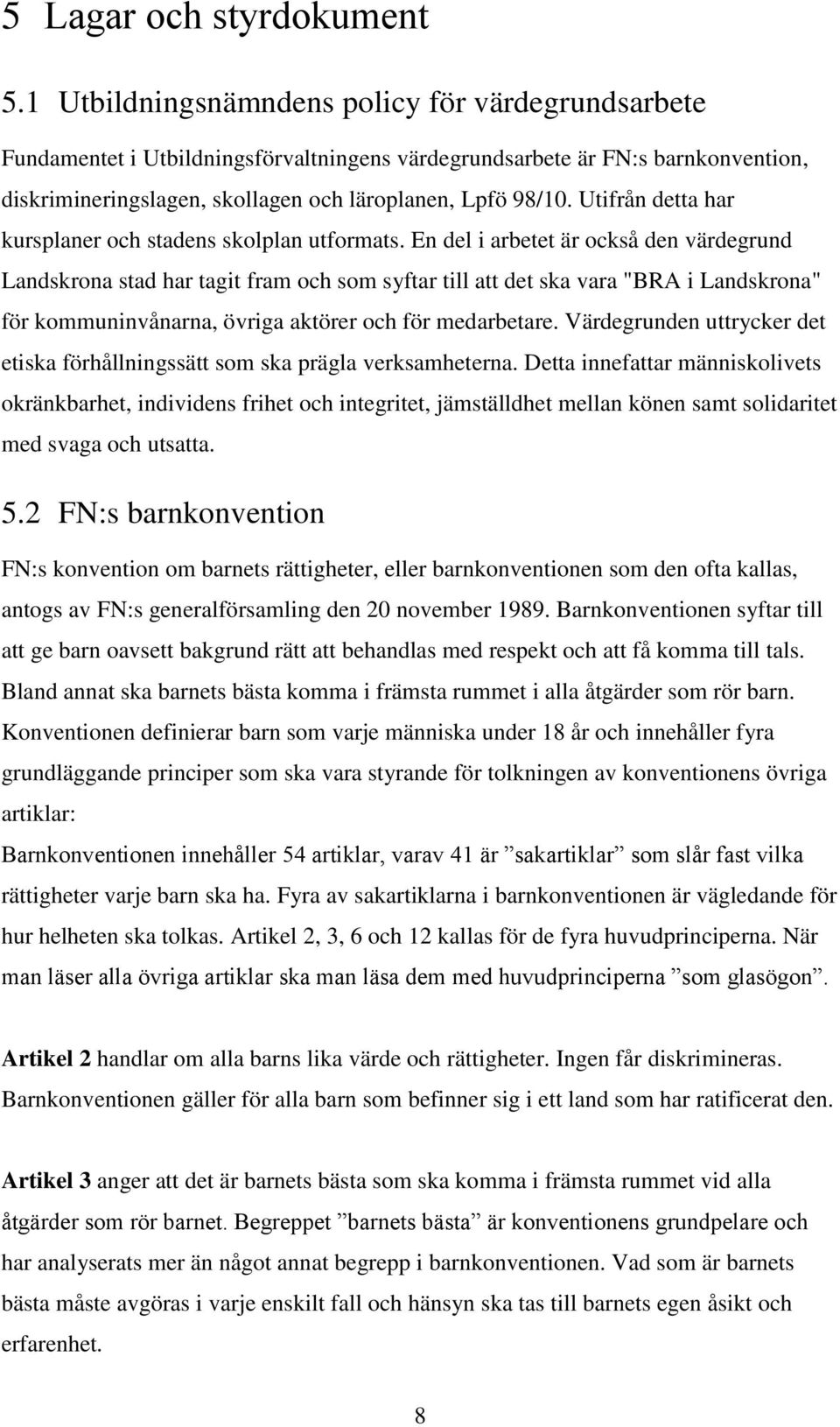 Utifrån detta har kursplaner och stadens skolplan utformats.