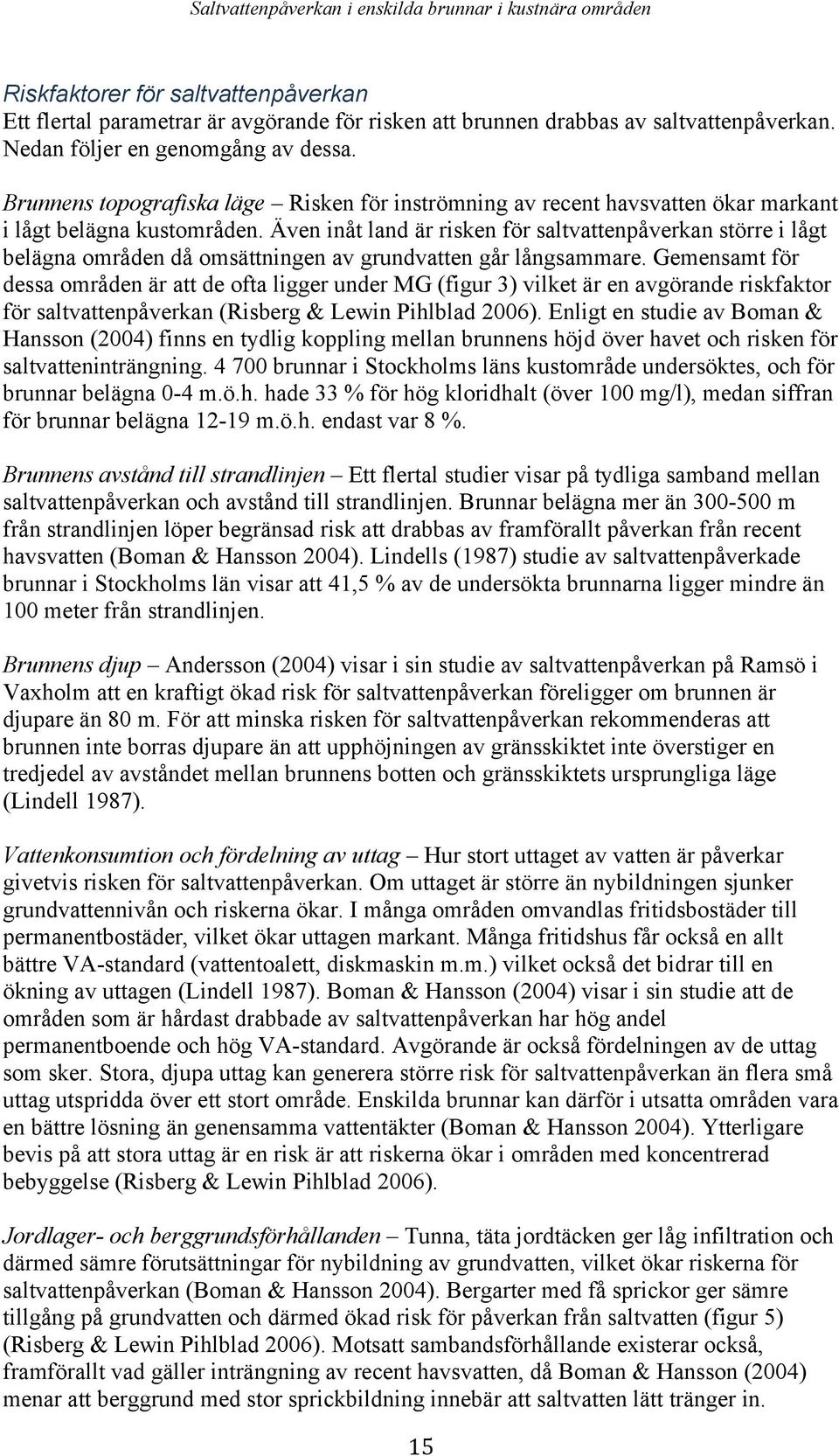 Även inåt land är risken för saltvattenpåverkan större i lågt belägna områden då omsättningen av grundvatten går långsammare.