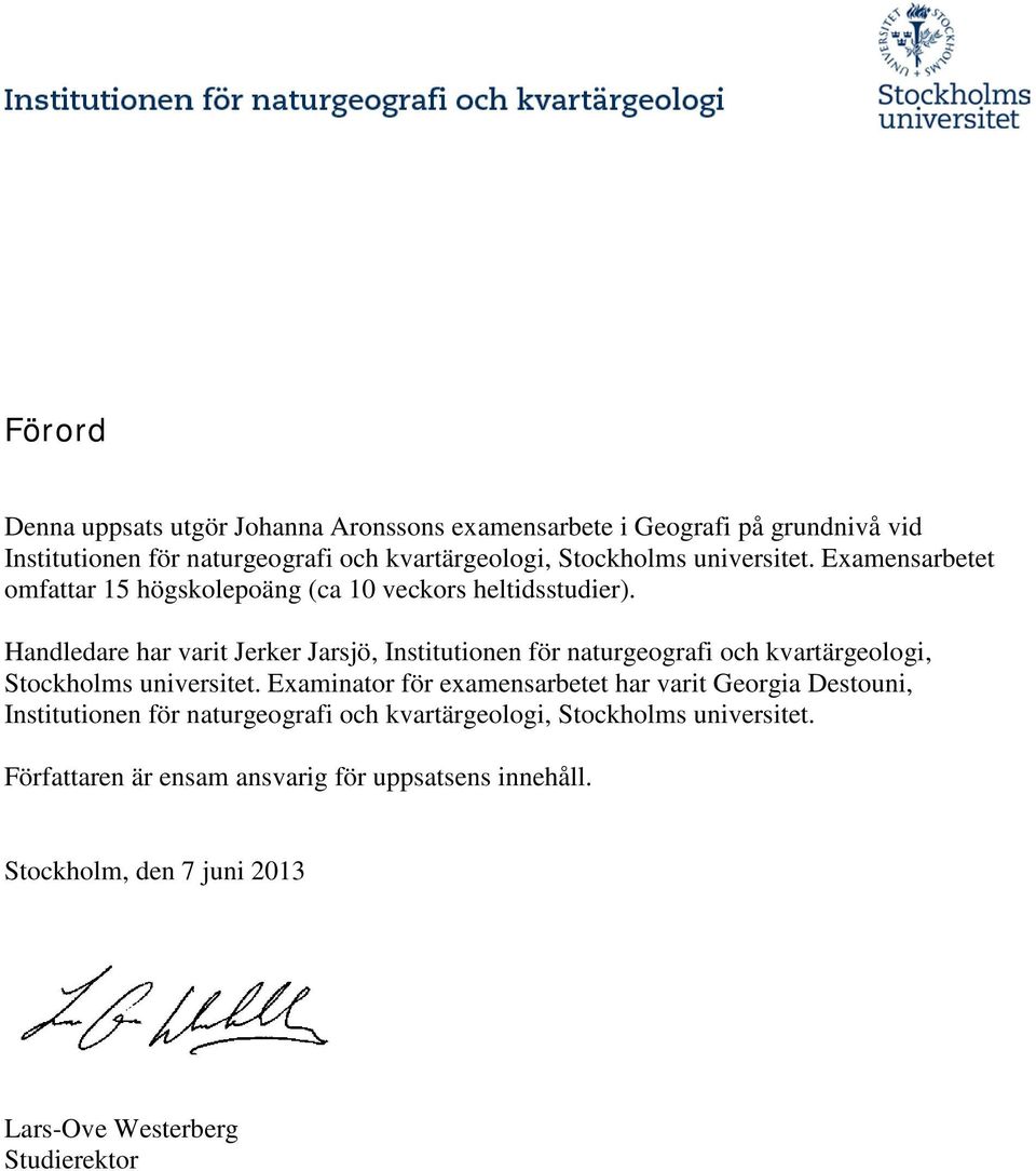 Handledare har varit Jerker Jarsjö, Institutionen för naturgeografi och kvartärgeologi, Stockholms universitet.